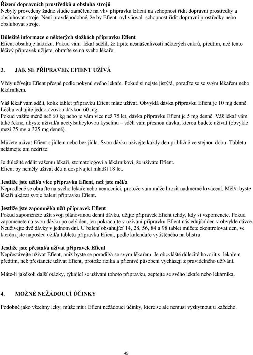 Pokud vám lékař sdělil, že trpíte nesnášenlivostí některých cukrů, předtím, než tento léčivý přípravek užijete, obraťte se na svého lékaře. 3.