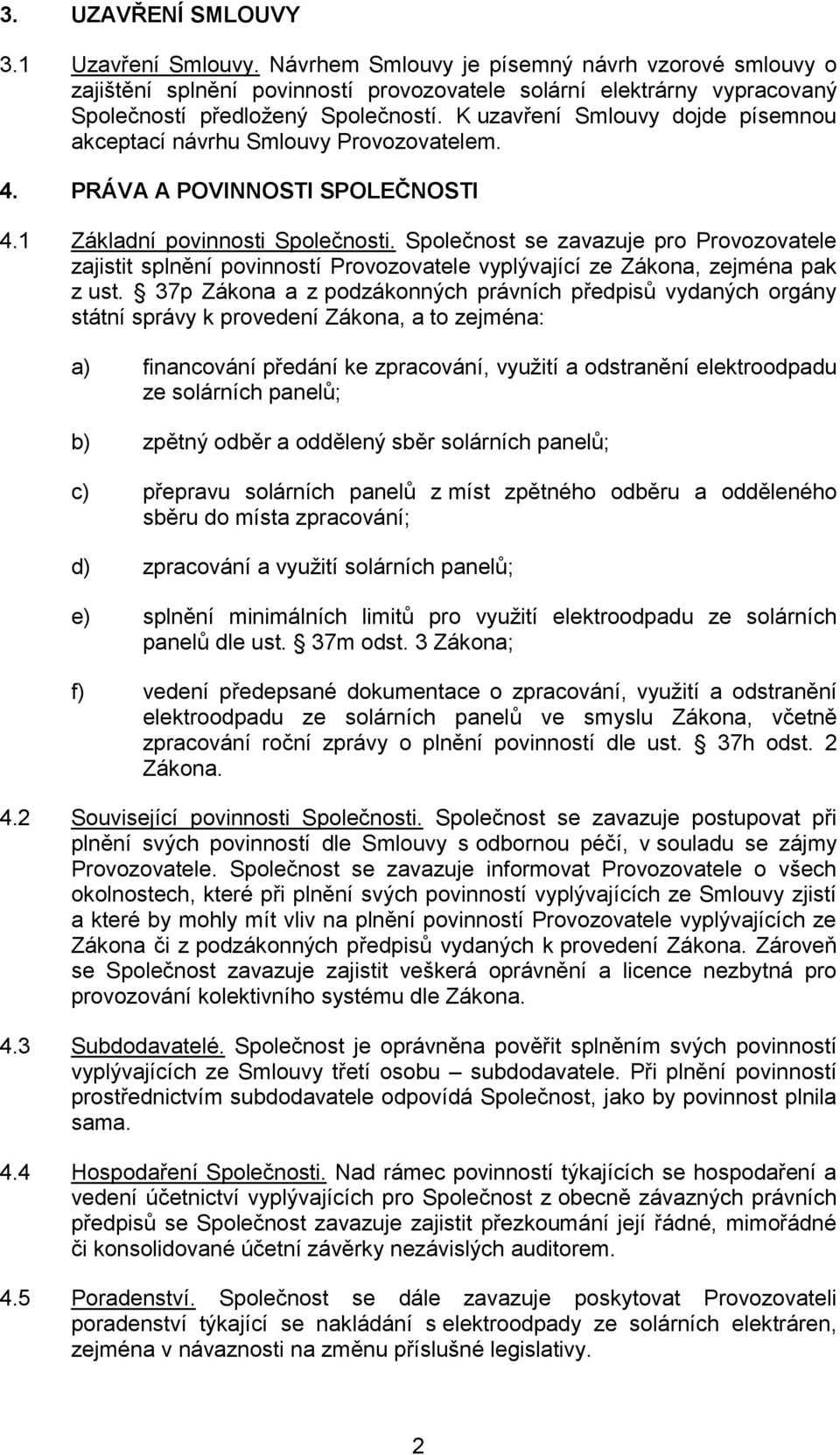 K uzavření Smlouvy dojde písemnou akceptací návrhu Smlouvy Provozovatelem. 4. PRÁVA A POVINNOSTI SPOLEČNOSTI 4.1 Základní povinnosti Společnosti.