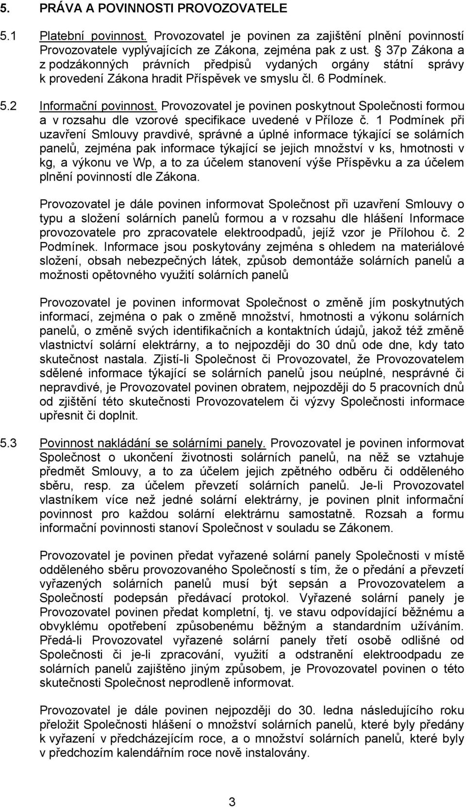 Provozovatel je povinen poskytnout Společnosti formou a v rozsahu dle vzorové specifikace uvedené v Příloze č.