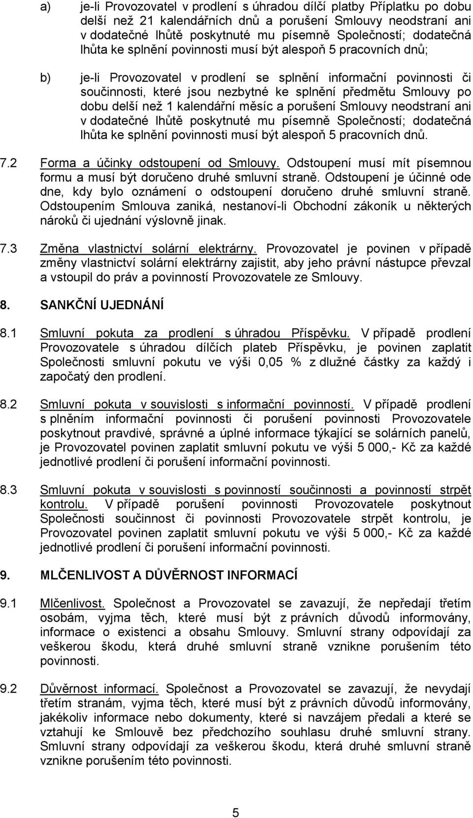 Smlouvy po dobu delší než 1 kalendářní měsíc a porušení Smlouvy neodstraní ani v dodatečné lhůtě poskytnuté mu písemně Společností; dodatečná lhůta ke splnění povinnosti musí být alespoň 5 pracovních