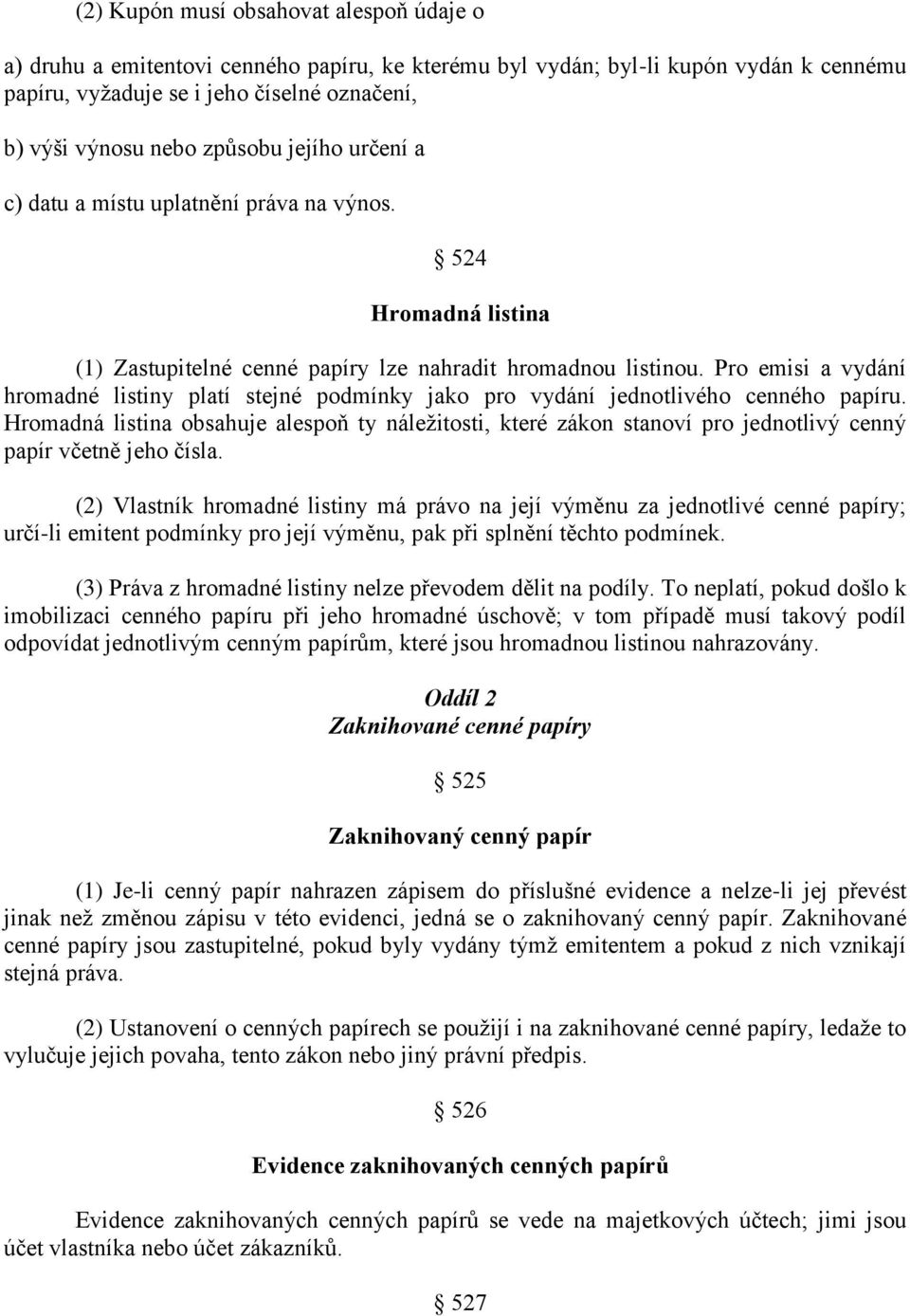 Pro emisi a vydání hromadné listiny platí stejné podmínky jako pro vydání jednotlivého cenného papíru.