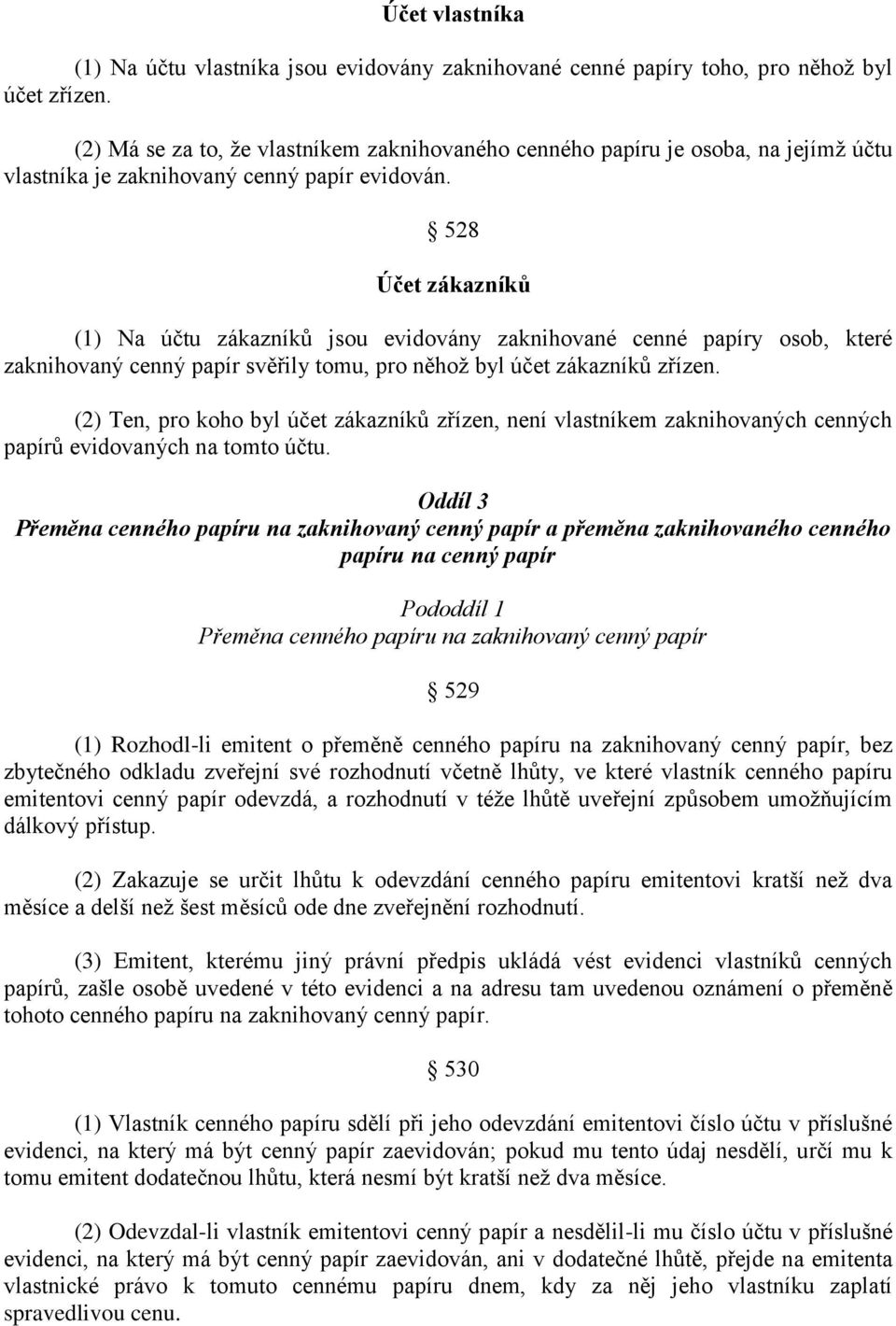 528 Účet zákazníků (1) Na účtu zákazníků jsou evidovány zaknihované cenné papíry osob, které zaknihovaný cenný papír svěřily tomu, pro něhož byl účet zákazníků zřízen.
