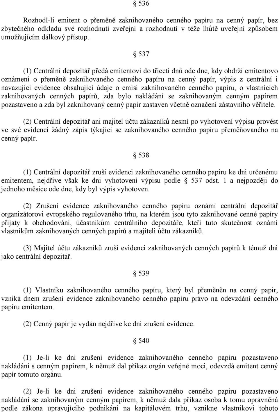 obsahující údaje o emisi zaknihovaného cenného papíru, o vlastnících zaknihovaných cenných papírů, zda bylo nakládání se zaknihovaným cenným papírem pozastaveno a zda byl zaknihovaný cenný papír