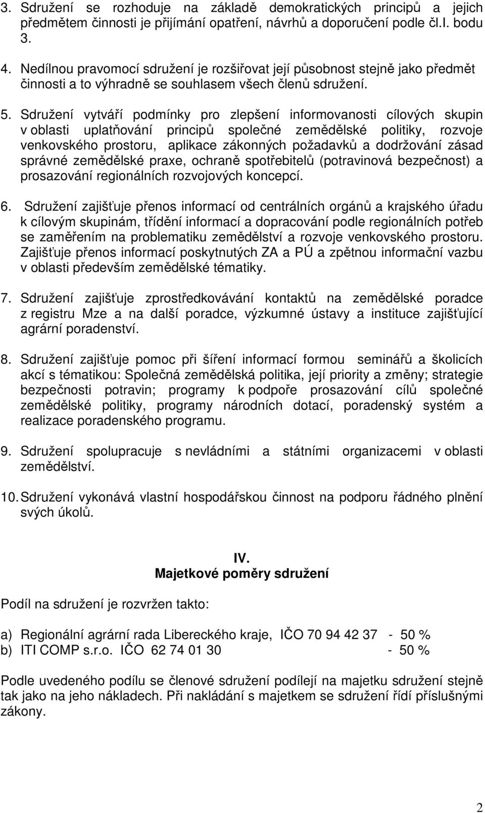 Sdružení vytváří podmínky pro zlepšení informovanosti cílových skupin v oblasti uplatňování principů společné zemědělské politiky, rozvoje venkovského prostoru, aplikace zákonných požadavků a