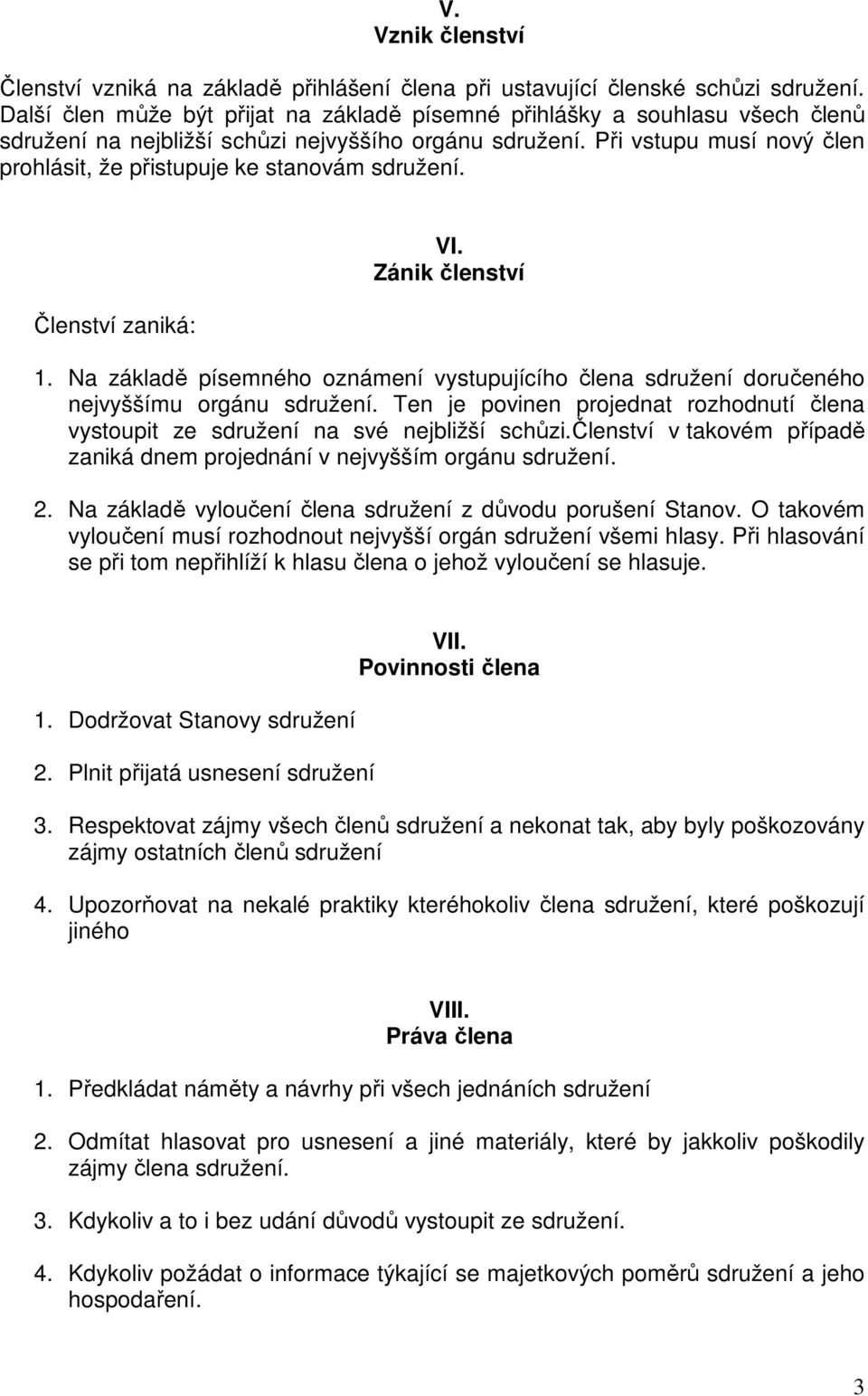 Při vstupu musí nový člen prohlásit, že přistupuje ke stanovám sdružení. Členství zaniká: VI. Zánik členství 1.