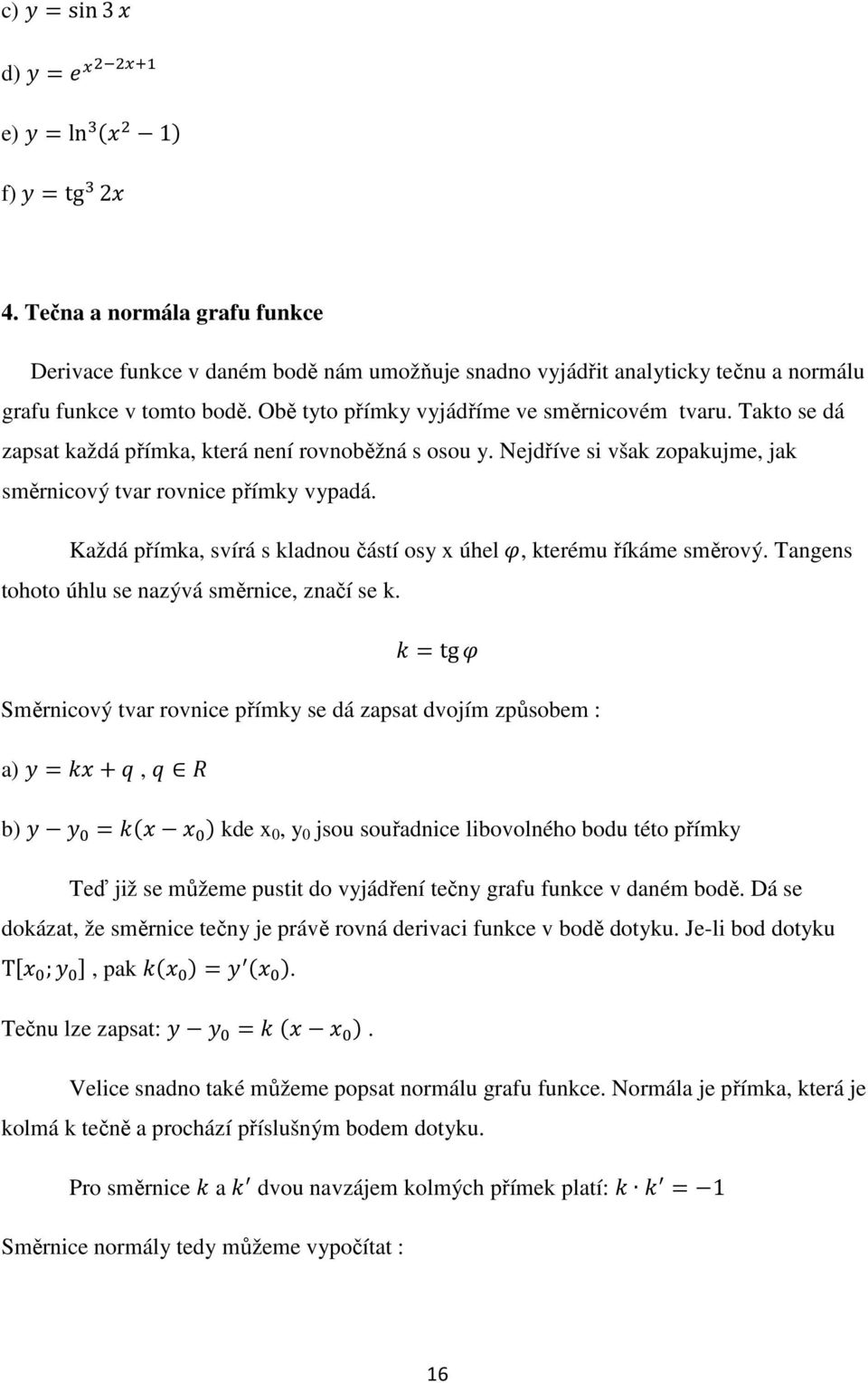 Každá přímka, svírá s kladnou částí osy x úhel, kterému říkáme směrový. Tangens tohoto úhlu se nazývá směrnice, značí se k.