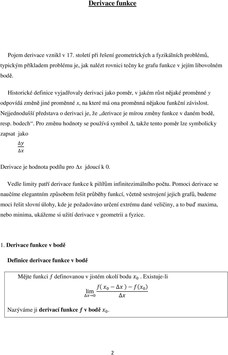 Nejjednodušší představa o derivaci je, že derivace je mírou změny funkce v daném bodě, resp. bodech.