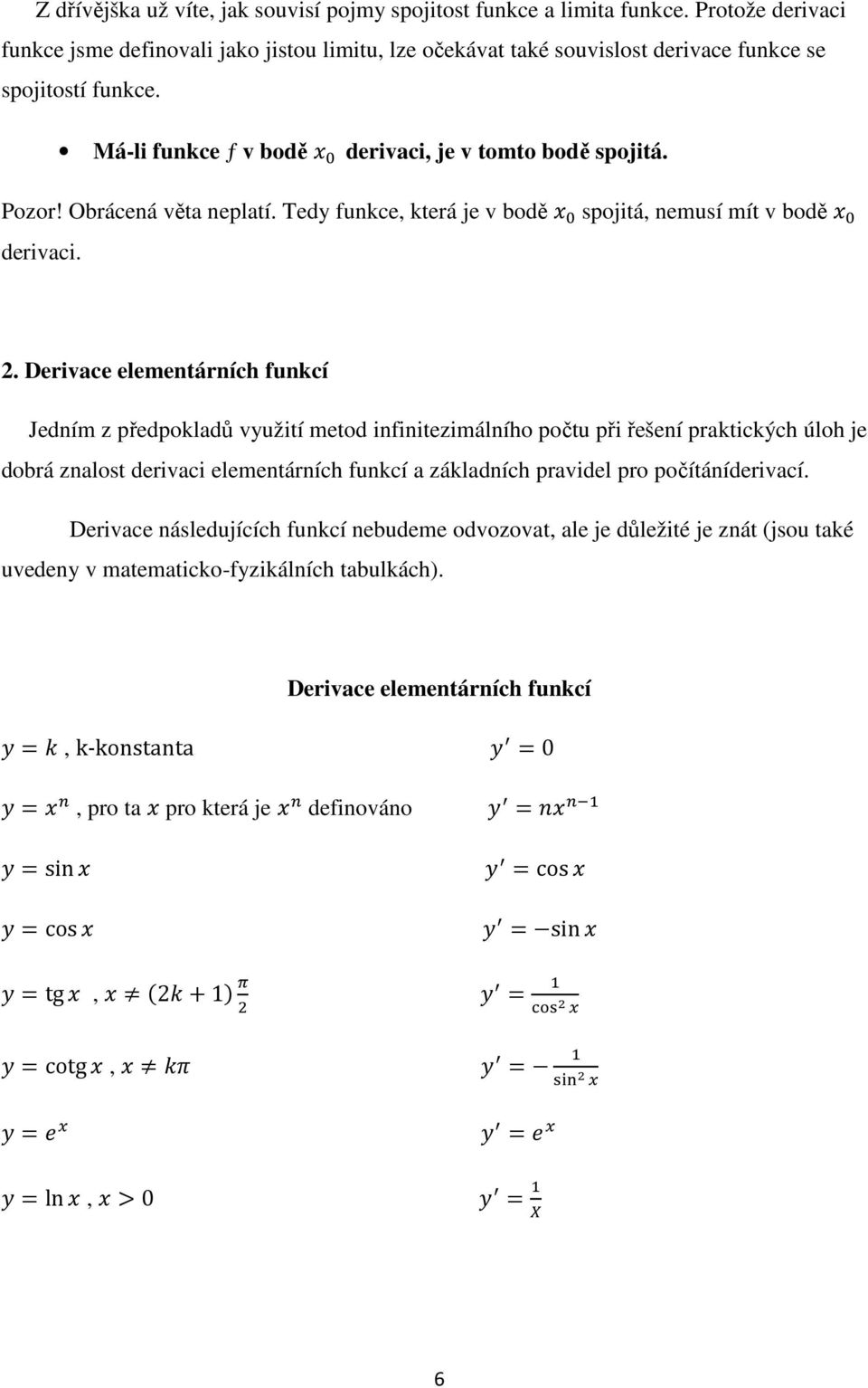 Derivace elementárních funkcí Jedním z předpokladů využití metod infinitezimálního počtu při řešení praktických úloh je dobrá znalost derivaci elementárních funkcí a základních pravidel pro