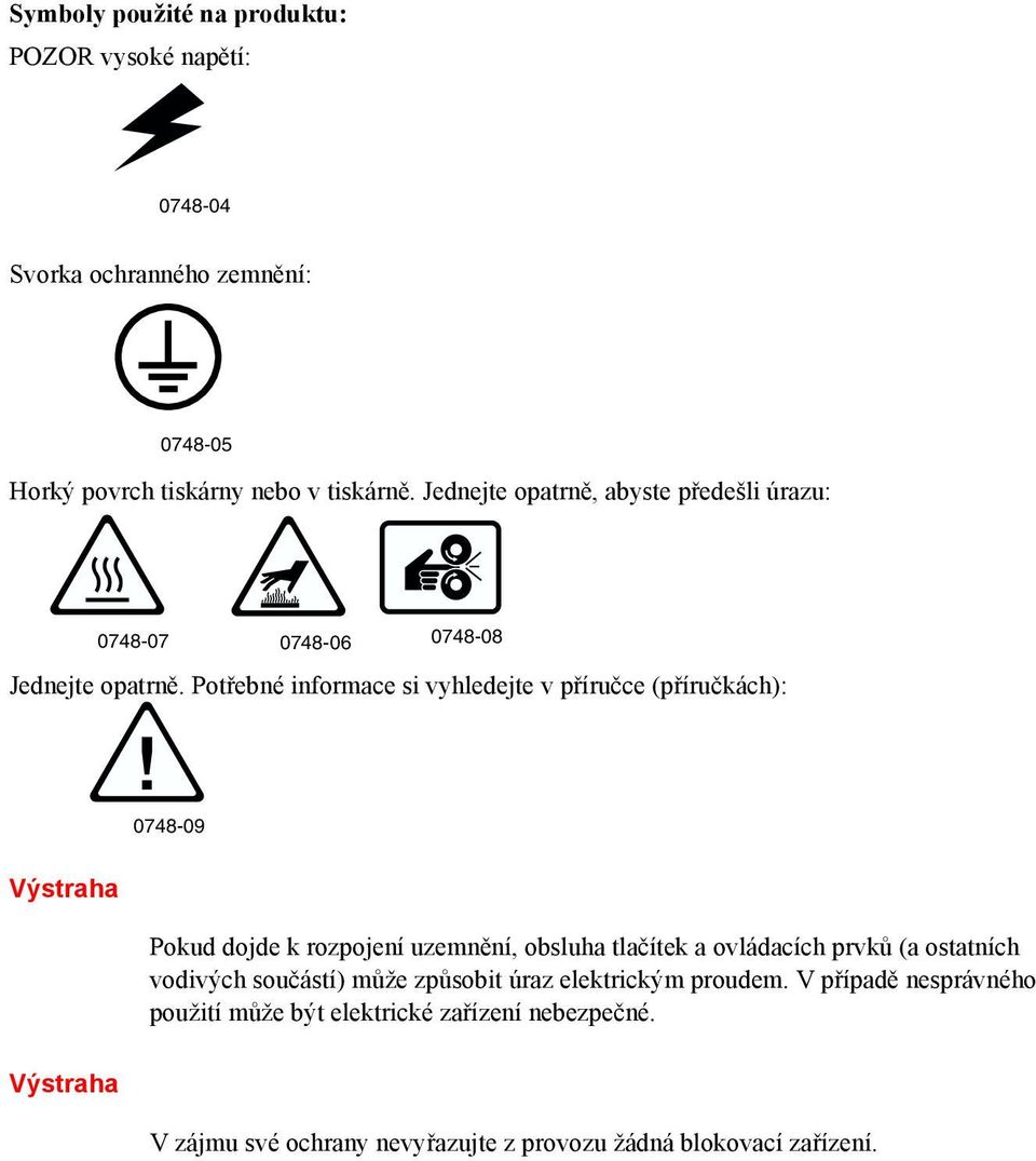 Potřebné informace si vyhledejte v příručce (příručkách): 0748-09 Výstraha Pokud dojde k rozpojení uzemnění, obsluha tlačítek a ovládacích prvků