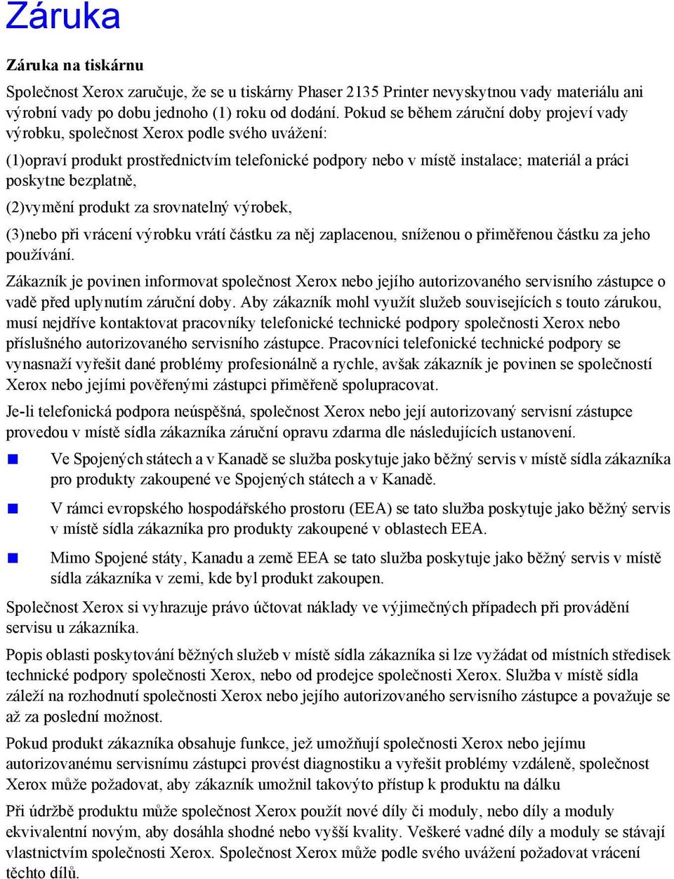 bezplatně, (2)vymění produkt za srovnatelný výrobek, (3)nebo při vrácení výrobku vrátí částku za něj zaplacenou, sníženou o přiměřenou částku za jeho používání.