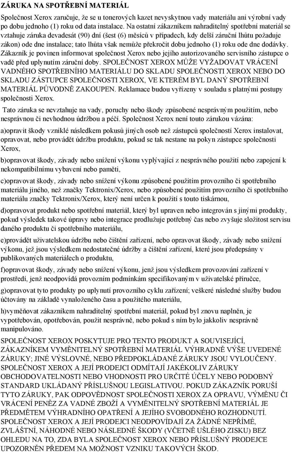 nemůže překročit dobu jednoho (1) roku ode dne dodávky. Zákazník je povinen informovat společnost Xerox nebo jejího autorizovaného servisního zástupce o vadě před uplynutím záruční doby.