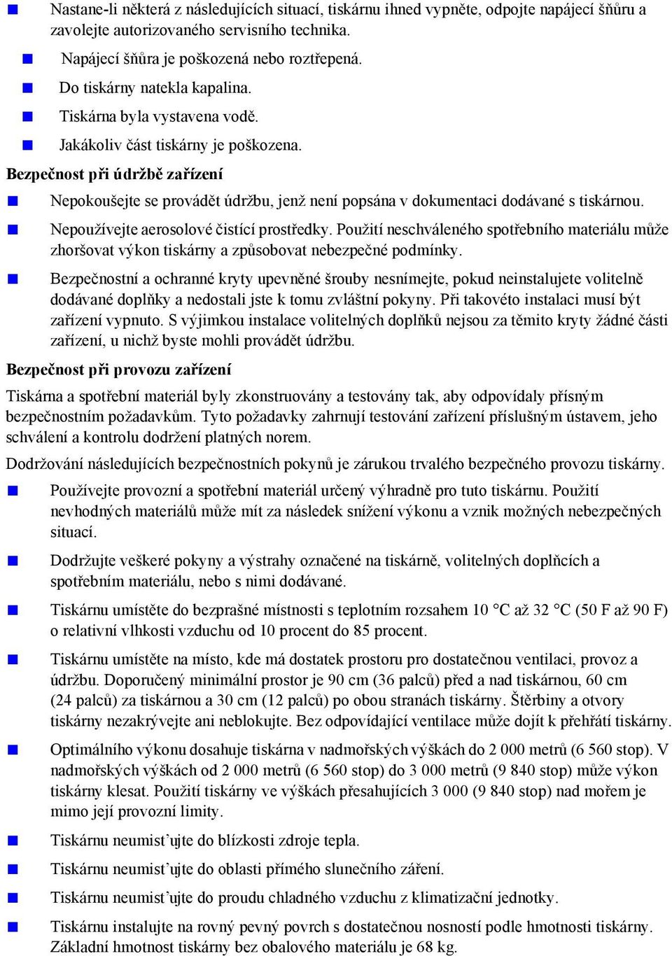 Bezpečnost při údržbě zařízení Nepokoušejte se provádět údržbu, jenž není popsána v dokumentaci dodávané s tiskárnou. Nepoužívejte aerosolové čistící prostředky.