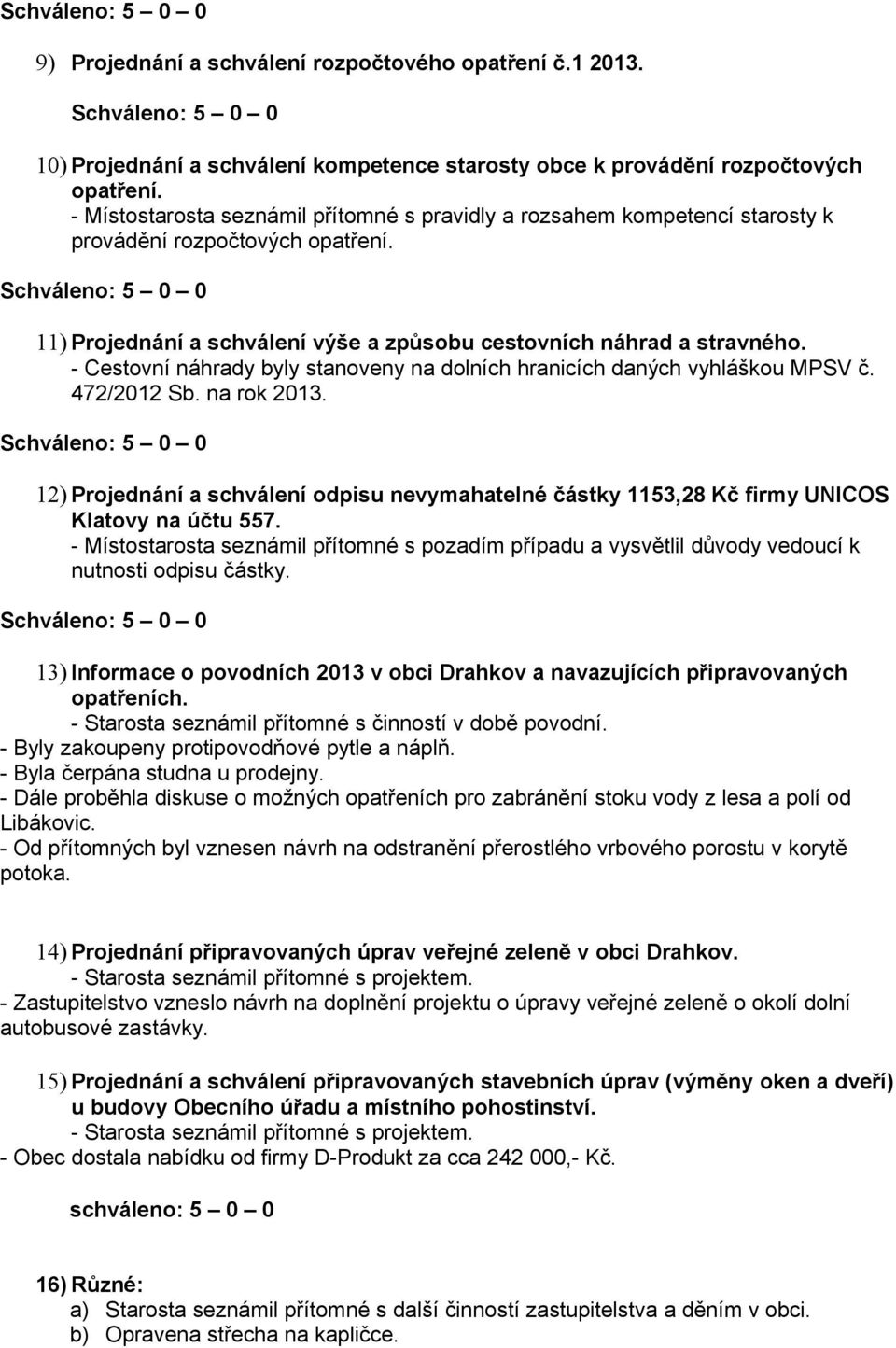 - Cestovní náhrady byly stanoveny na dolních hranicích daných vyhláškou MPSV č. 472/2012 Sb. na rok 2013.