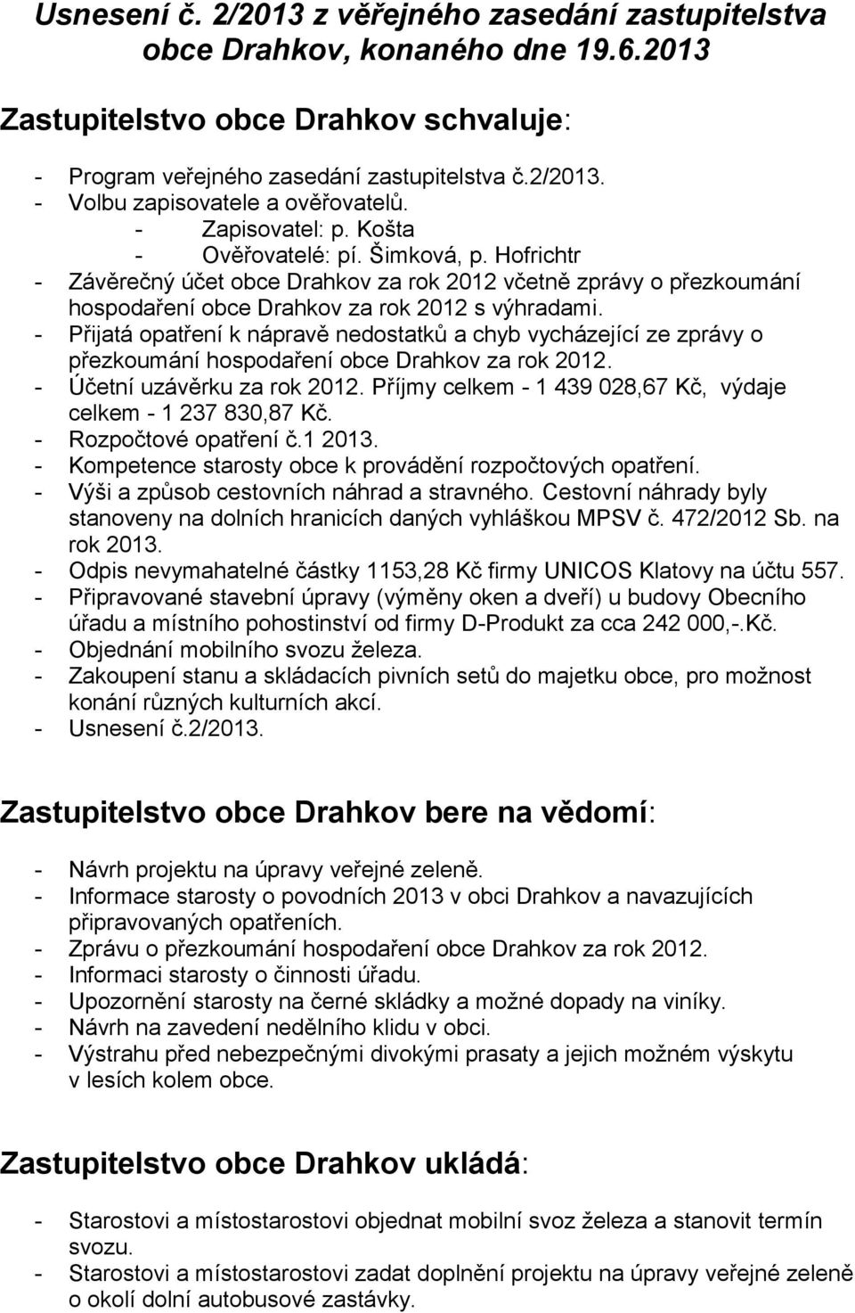 - Přijatá opatření k nápravě nedostatků a chyb vycházející ze zprávy o přezkoumání hospodaření obce Drahkov za rok 2012. - Účetní uzávěrku za rok 2012.