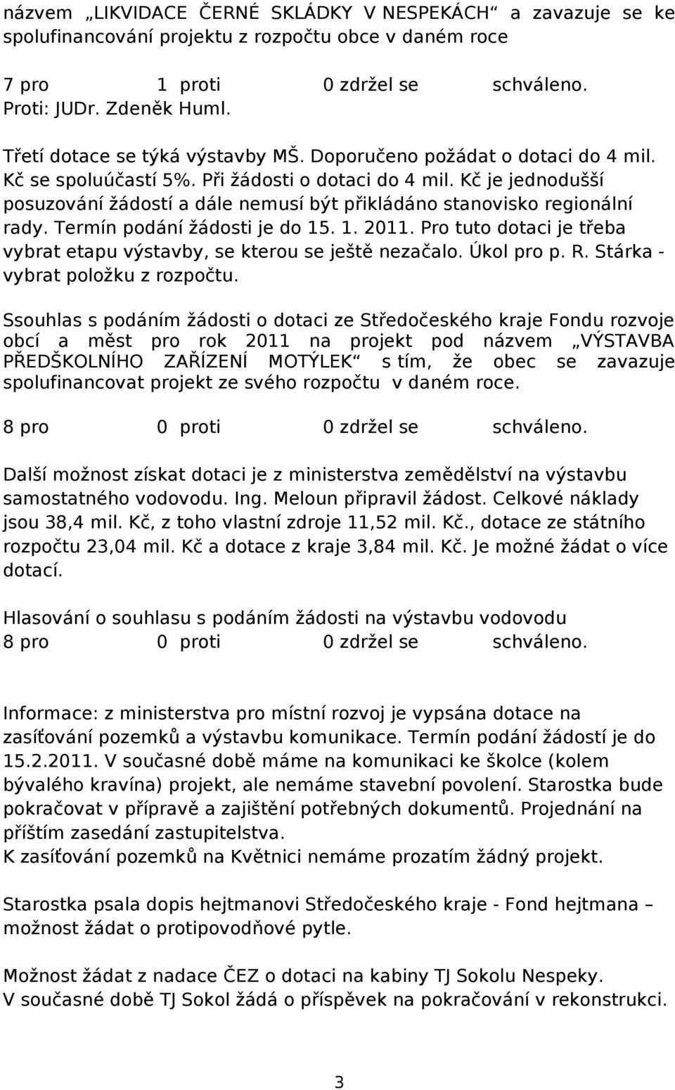 Kč je jednodušší posuzování žádostí a dále nemusí být přikládáno stanovisko regionální rady. Termín podání žádosti je do 15. 1. 2011.