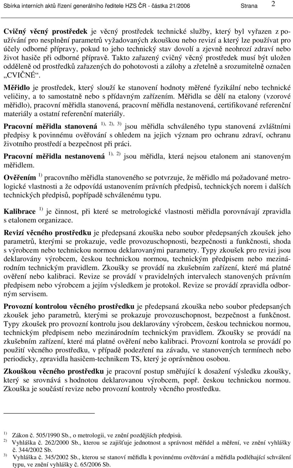 Takto zařazený cvičný věcný prostředek musí být uložen odděleně od prostředků zařazených do pohotovosti a zálohy a zřetelně a srozumitelně označen CVIČNÉ.