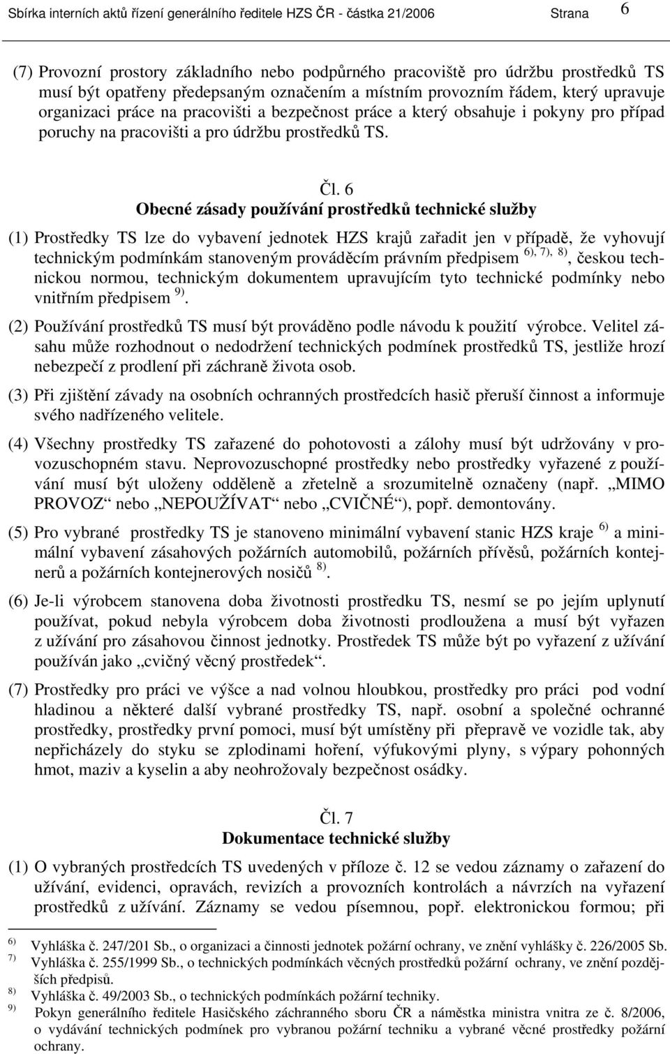 6 Obecné zásady používání prostředků technické služby (1) Prostředky TS lze do vybavení jednotek HZS krajů zařadit jen v případě, že vyhovují technickým podmínkám stanoveným prováděcím právním