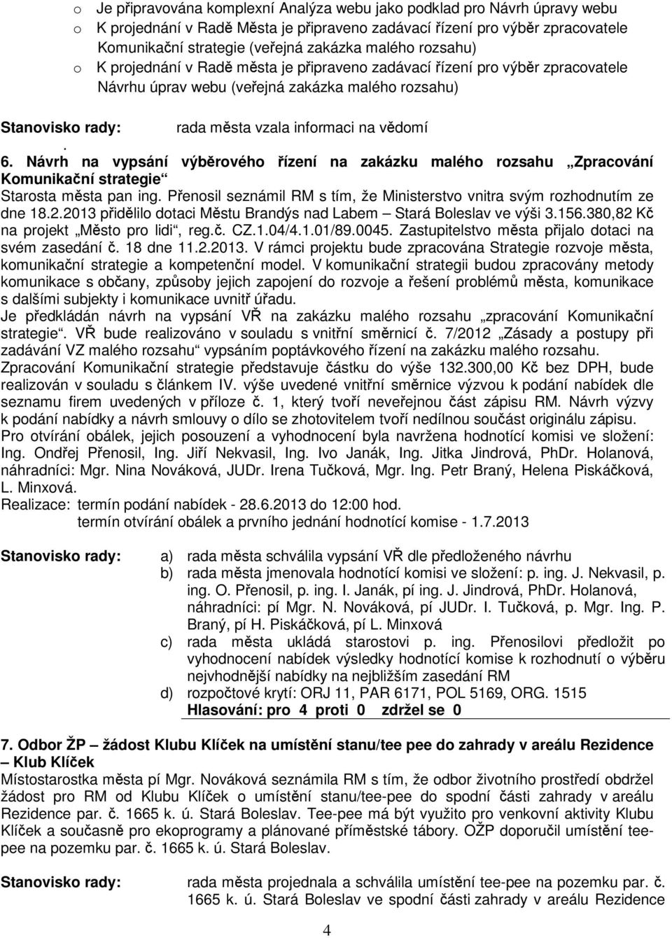 Návrh na vypsání výbrového ízení na zakázku malého rozsahu Zpracování Komunikaní strategie Starosta msta pan ing. Penosil seznámil RM s tím, že Ministerstvo vnitra svým rozhodnutím ze dne 18.2.