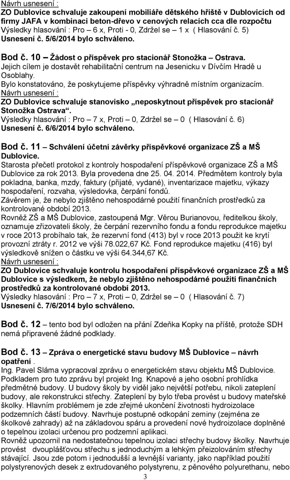 Jejich cílem je dostavět rehabilitační centrum na Jesenicku v Dívčím Hradě u Osoblahy. Bylo konstatováno, že poskytujeme příspěvky výhradně místním organizacím.