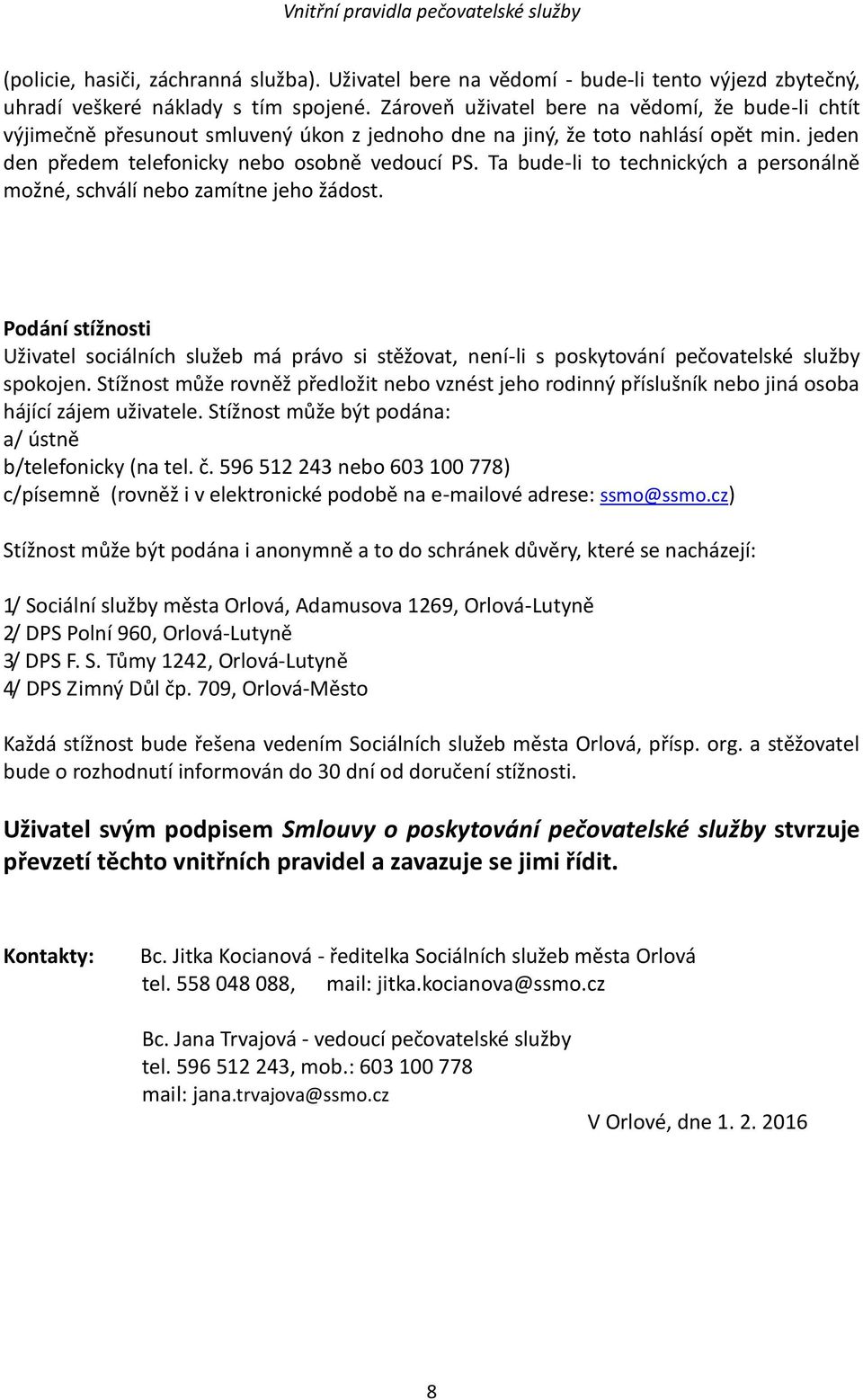 Ta bude-li to technických a personálně možné, schválí nebo zamítne jeho žádost. Podání stížnosti Uživatel sociálních služeb má právo si stěžovat, není-li s poskytování pečovatelské služby spokojen.