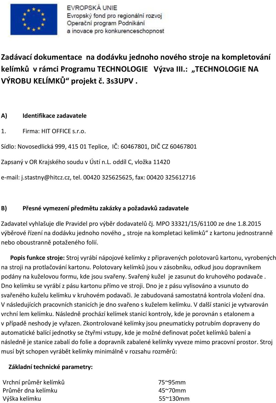 00420 325625625, fax: 00420 325612716 B) Přesné vymezení předmětu zakázky a požadavků zadavatele Zadavatel vyhlašuje dle Pravidel pro výběr dodavatelů čj. MPO 33321/15/61100 ze dne 1.8.