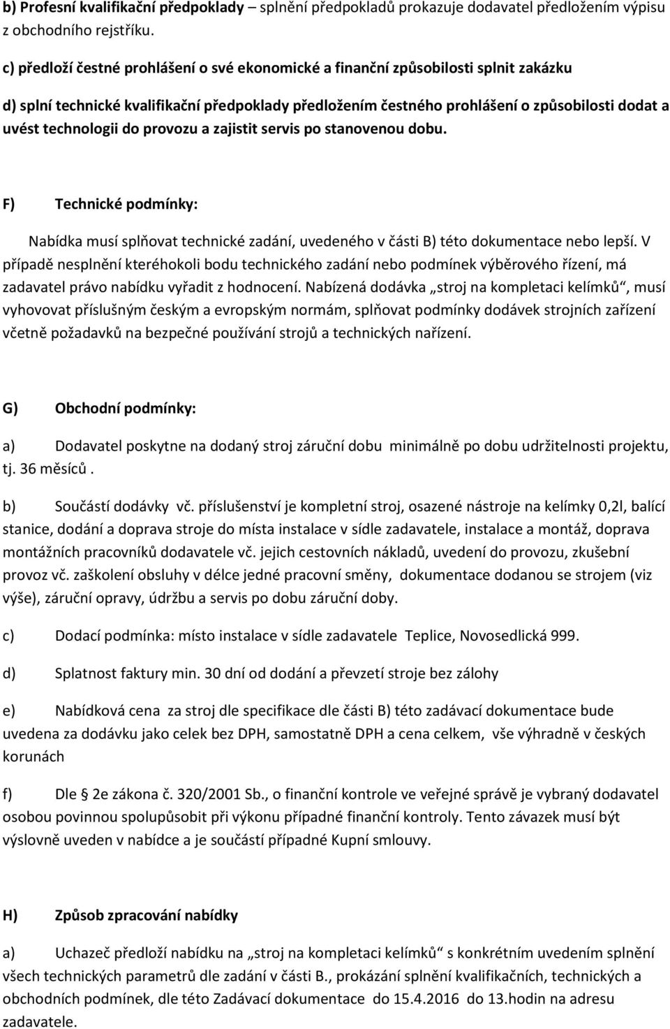 technologii do provozu a zajistit servis po stanovenou dobu. F) Technické podmínky: Nabídka musí splňovat technické zadání, uvedeného v části B) této dokumentace nebo lepší.