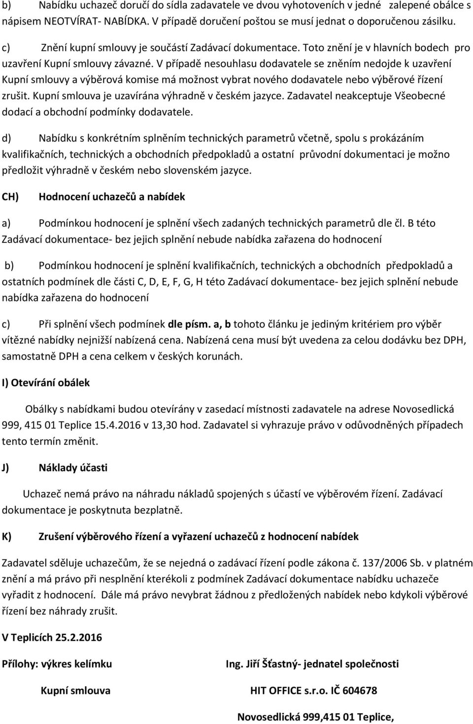 V případě nesouhlasu dodavatele se zněním nedojde k uzavření Kupní smlouvy a výběrová komise má možnost vybrat nového dodavatele nebo výběrové řízení zrušit.