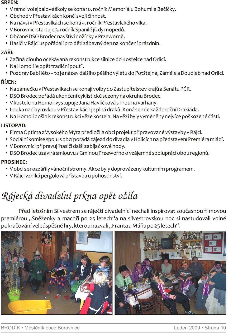 ZÁŘÍ: Začíná dlouho očekávaná rekonstrukce silnice do Kostelce nad Orlicí. Na Homoli je opět tradiční poutˇ.