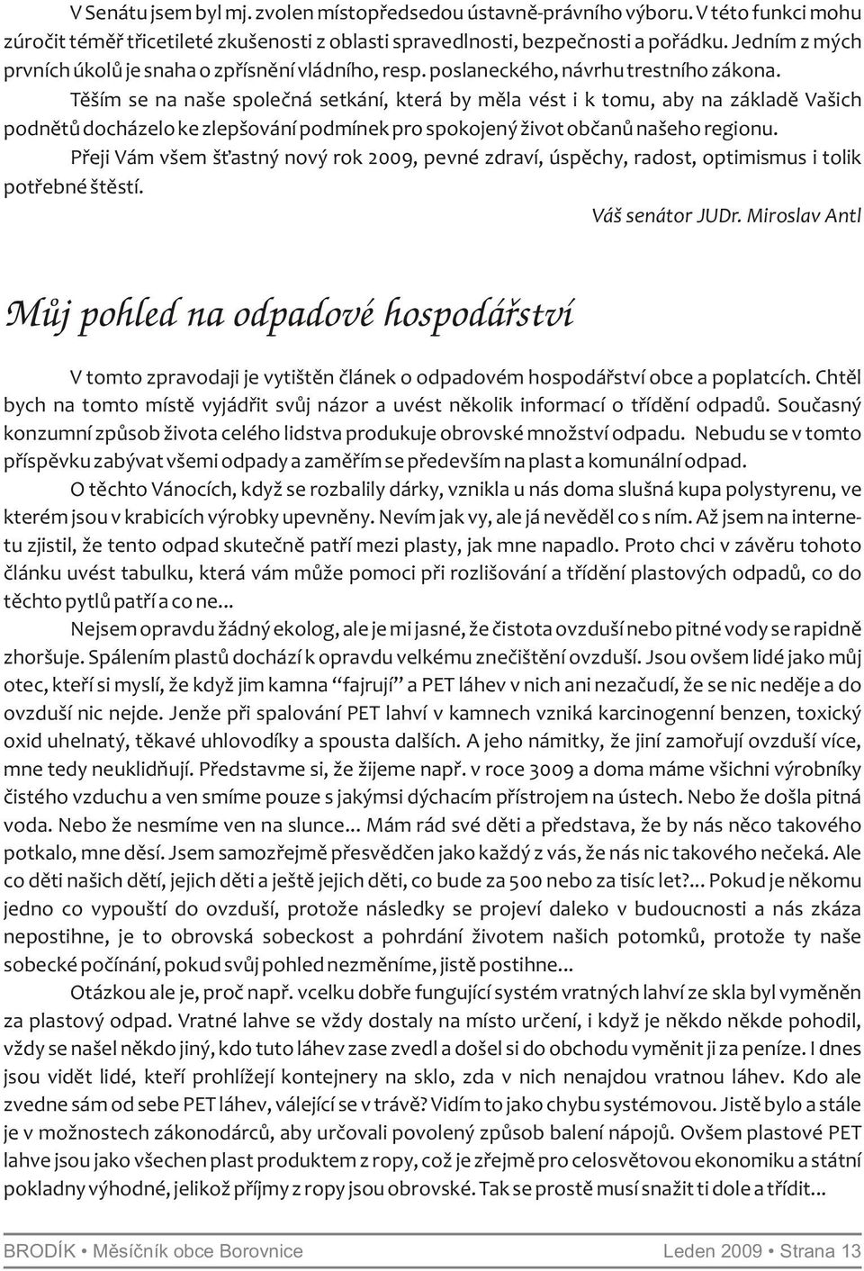 Těším se na naše společná setkání, která by měla vést i k tomu, aby na základě Vašich podnětů docházelo ke zlepšování podmínek pro spokojený život občanů našeho regionu.