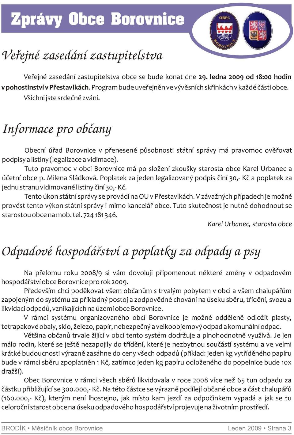 Informace pro občany Obecní úřad Borovnice v přenesené působnosti státní správy má pravomoc ověřovat podpisy a listiny (legalizace a vidimace).