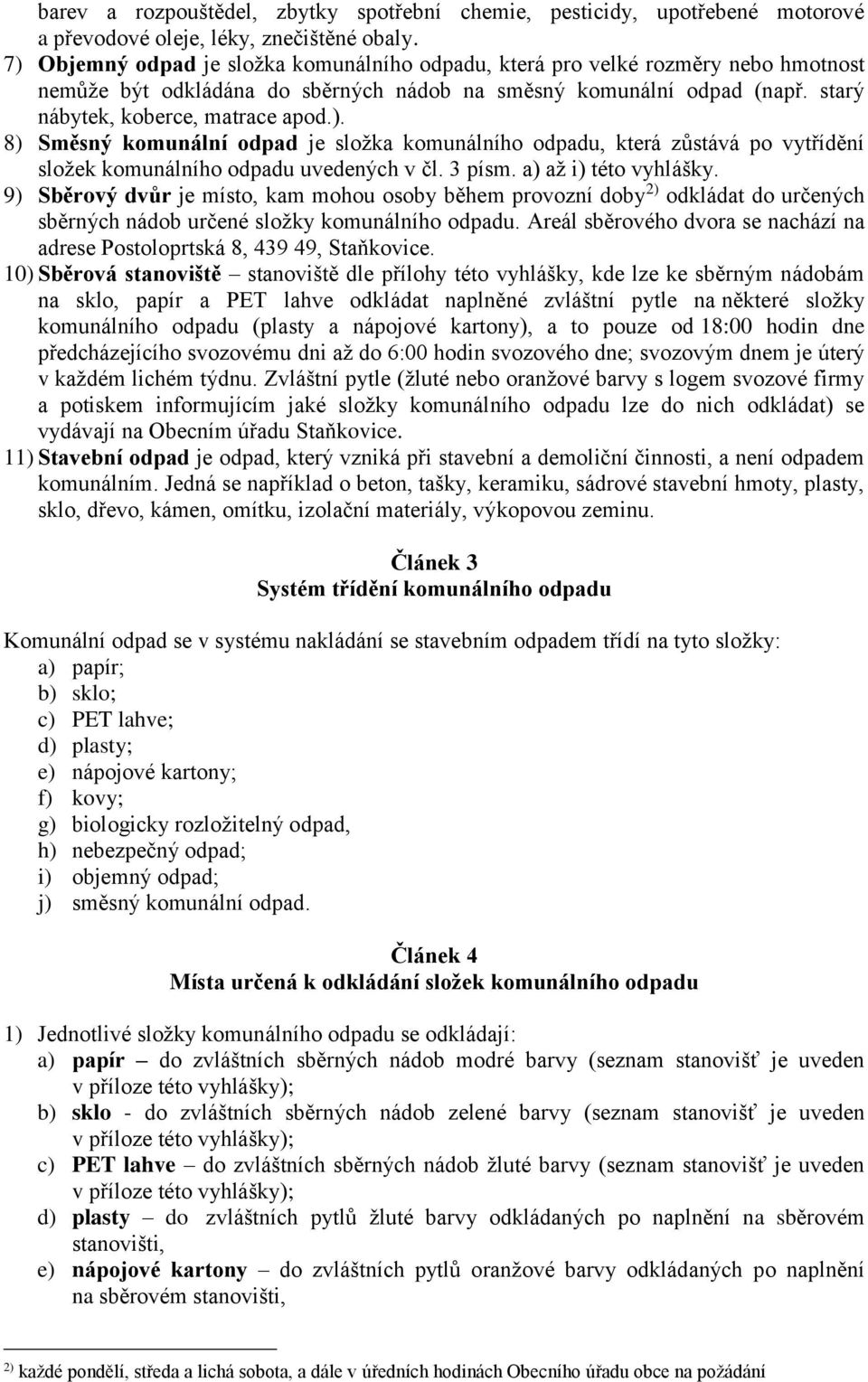 3 písm. a) až i) této vyhlášky. 9) Sběrový dvůr je místo, kam mohou osoby během provozní doby 2) odkládat do určených sběrných nádob určené složky komunálního odpadu.