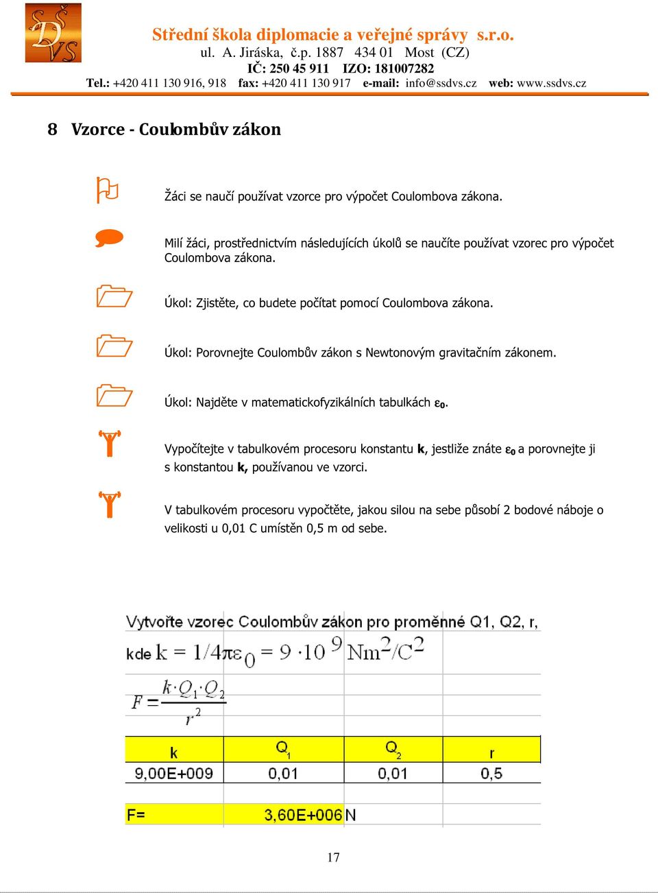 Úkol: Zjistěte, co budete počítat pomocí Coulombova zákona. Úkol: Porovnejte Coulombův zákon s Newtonovým gravitačním zákonem.