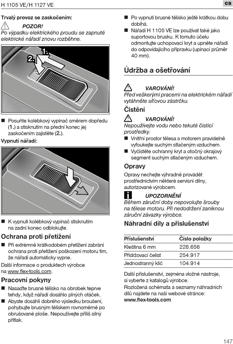 Údržba a ošetøování Pøed veškerými pracemi na elektrickém náøadí vytáhnìte síˆovou zástr ku. istìní Posuòte kolébkový vypína smìrem dopøedu (1.