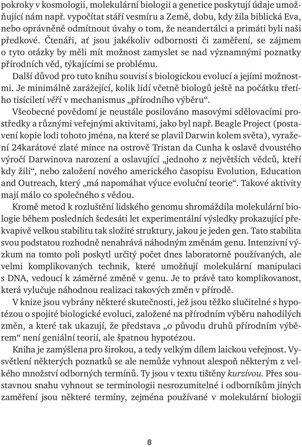Čtenáři, ať jsou jakékoliv odbornosti či zaměření, se zájmem o tyto otázky by měli mít možnost zamyslet se nad významnými poznatky přírodních věd, týkajícími se problému.