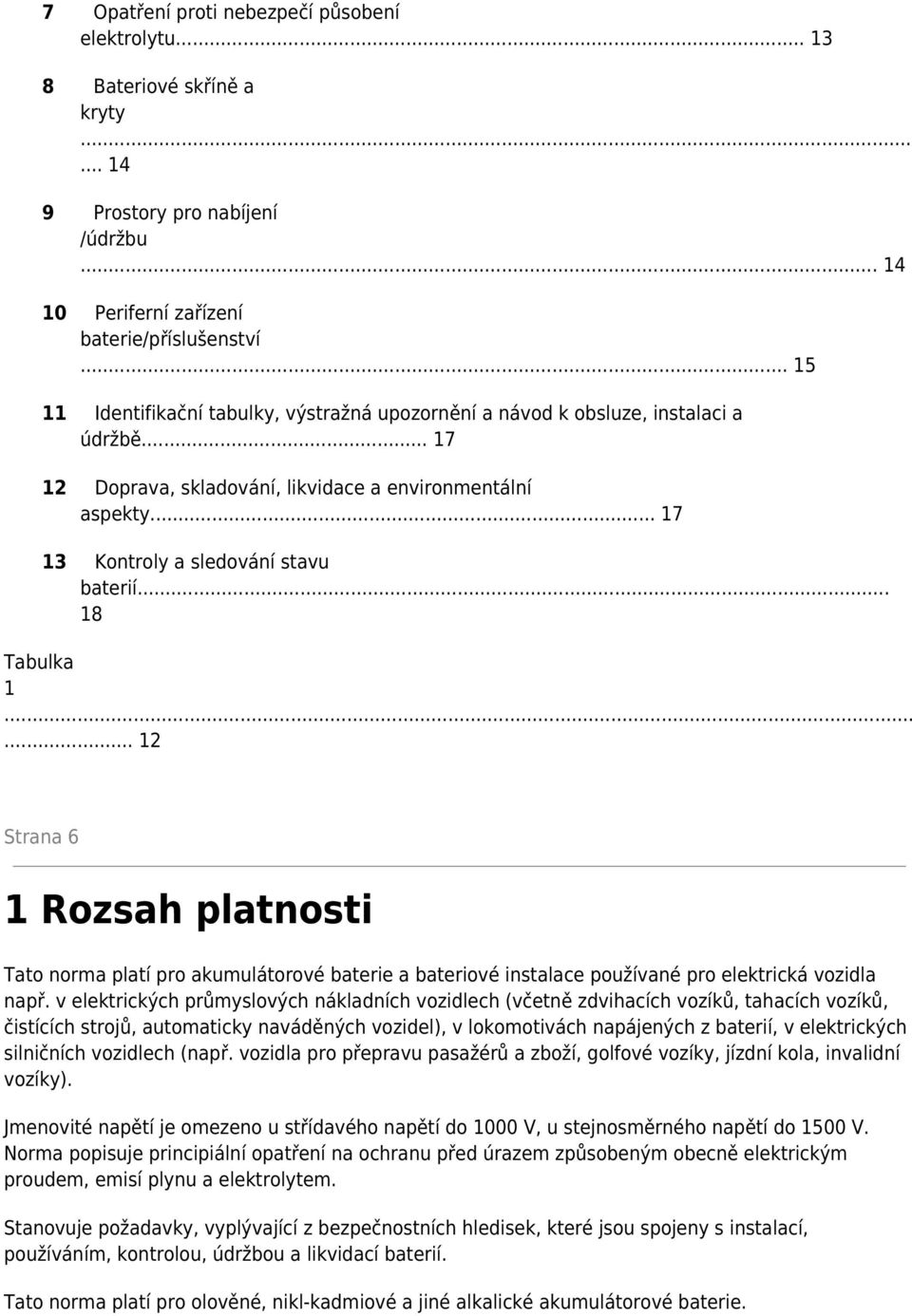 .. 18 Tabulka 1...... 12 Strana 6 1 Rozsah platnosti Tato norma platí pro akumulátorové baterie a bateriové instalace používané pro elektrická vozidla např.