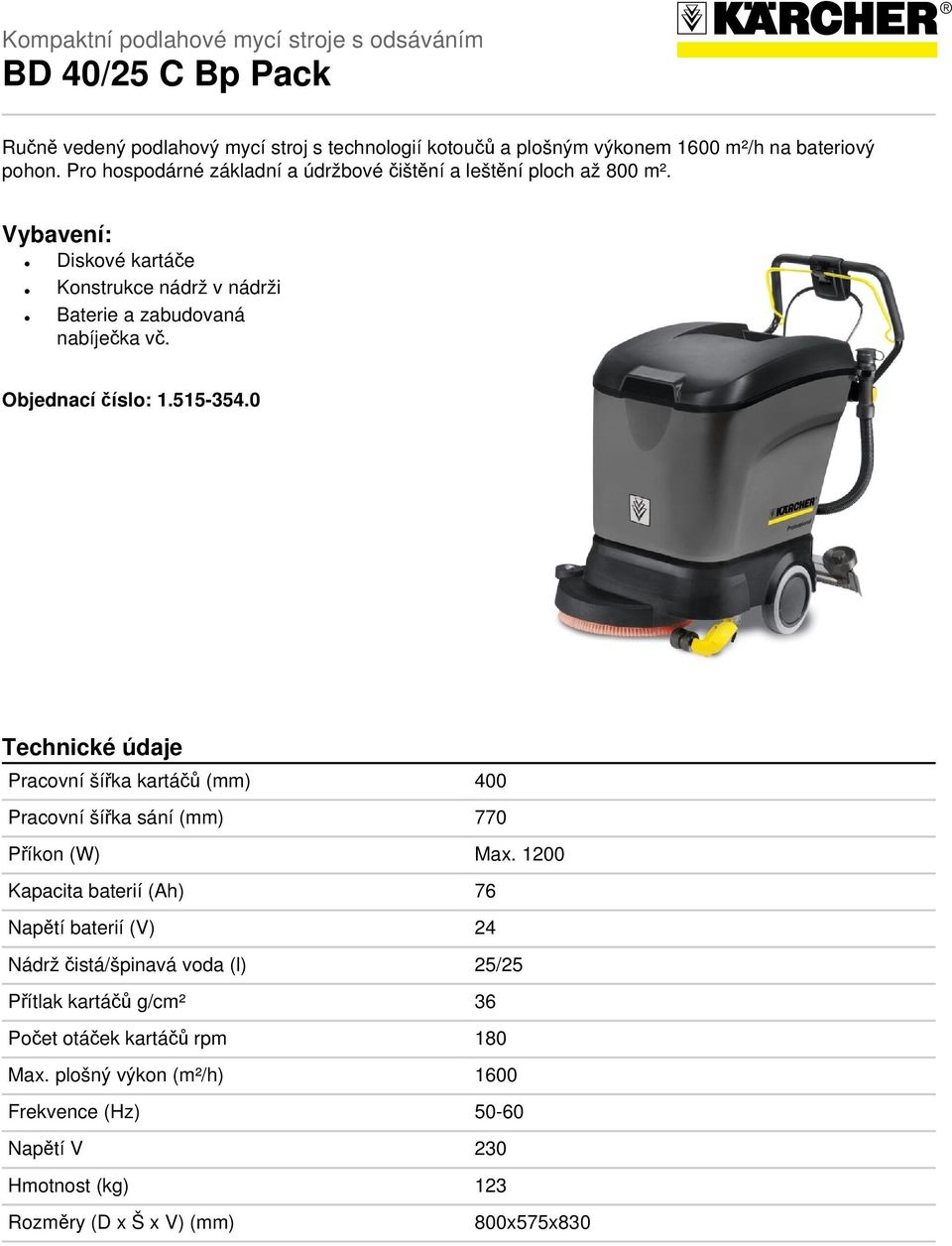 515-354.0 Technické údaje Pracovní šířka kartáčů (mm) 400 Pracovní šířka sání (mm) 770 Příkon (W) Max.