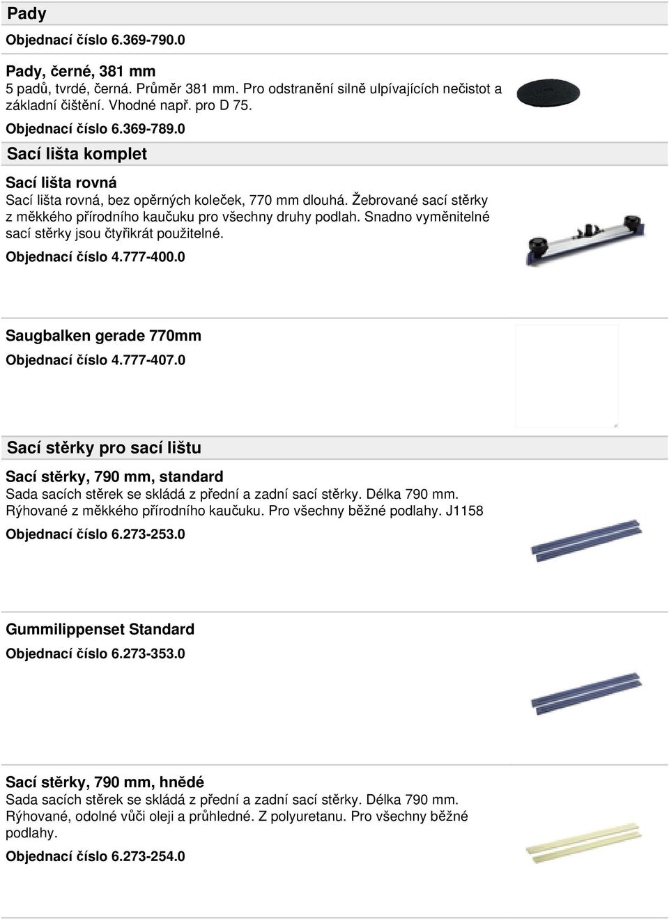 Snadno vyměnitelné sací stěrky jsou čtyřikrát použitelné. Objednací číslo 4.777-400.0 Saugbalken gerade 770mm Objednací číslo 4.777-407.