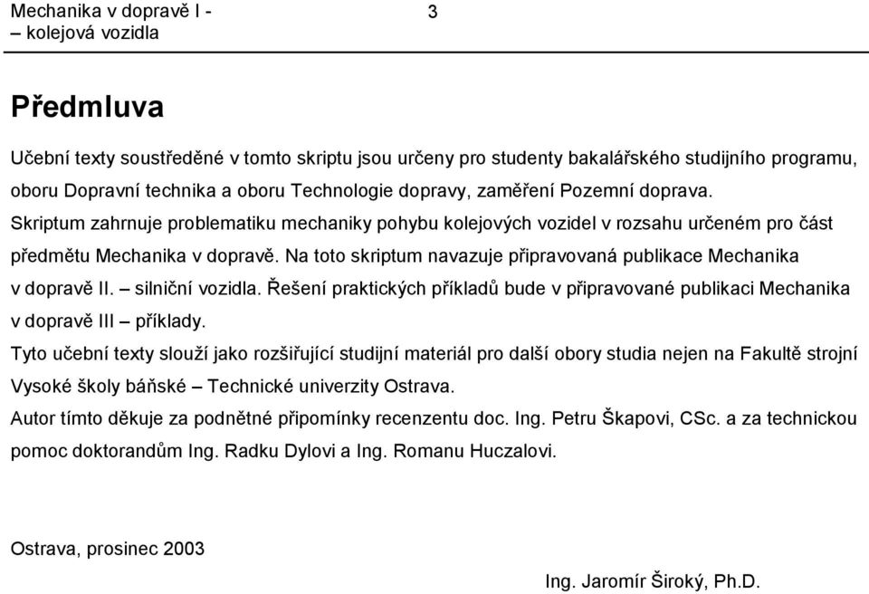 silniční vozidla. Řešení praktických příkladů bude v připravované publikaci Mechanika v dopravě III příklady.