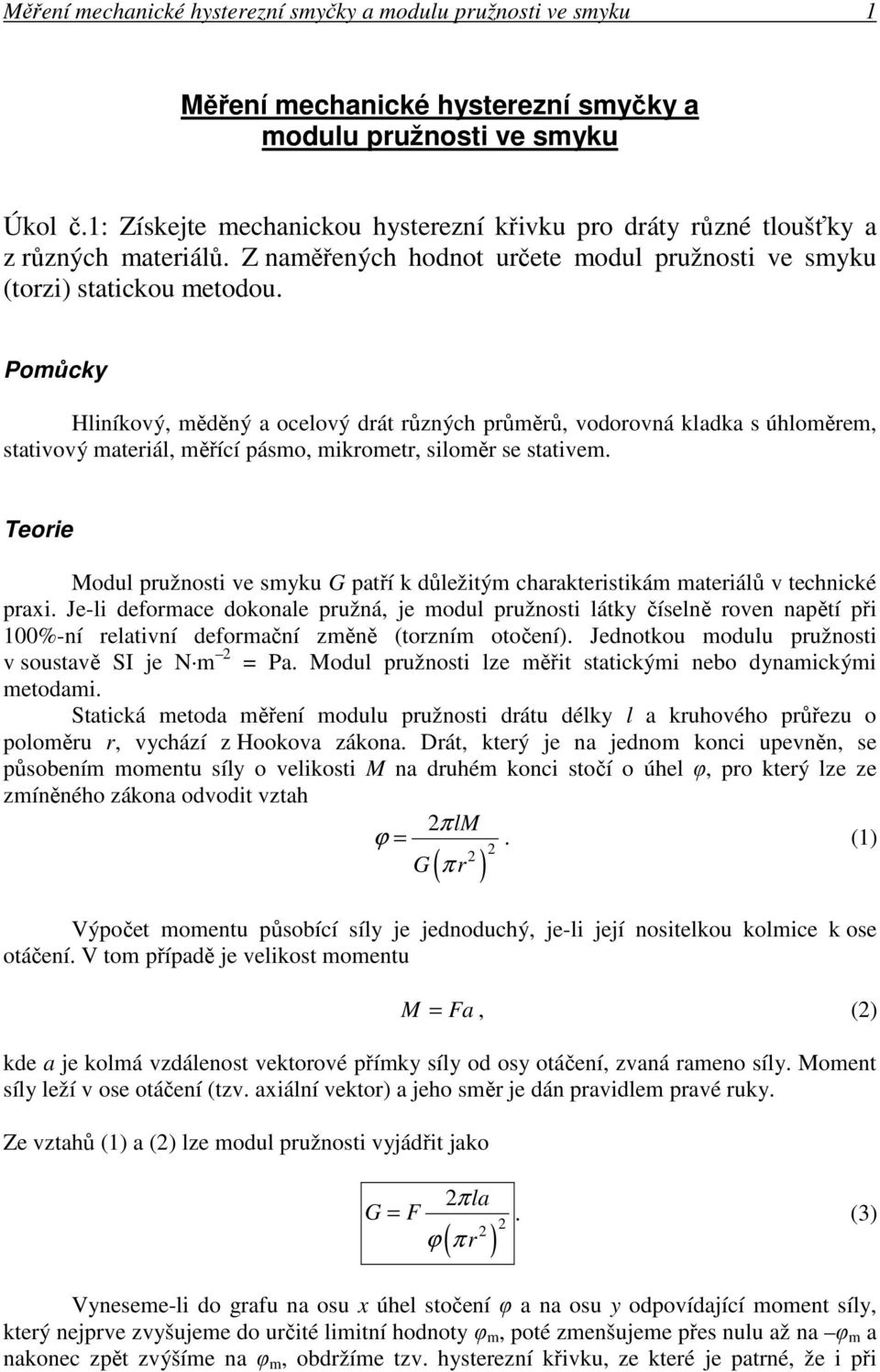 Pomůcky Hliníkový měděný a ocelový drát různých průměrů vodorovná kladka s úhloměrem stativový materiál měřící pásmo mikrometr siloměr se stativem.