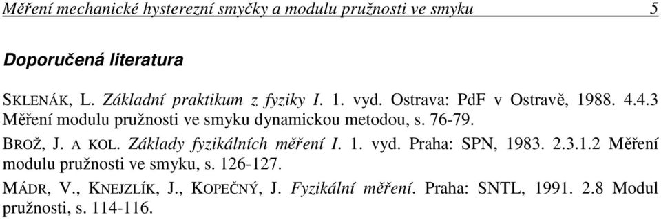 4.3 ěření modulu pružnosti ve smyku dynamickou metodou s. 76-79. BROŽ J. A KOL. Základy fyzikálních měření I.