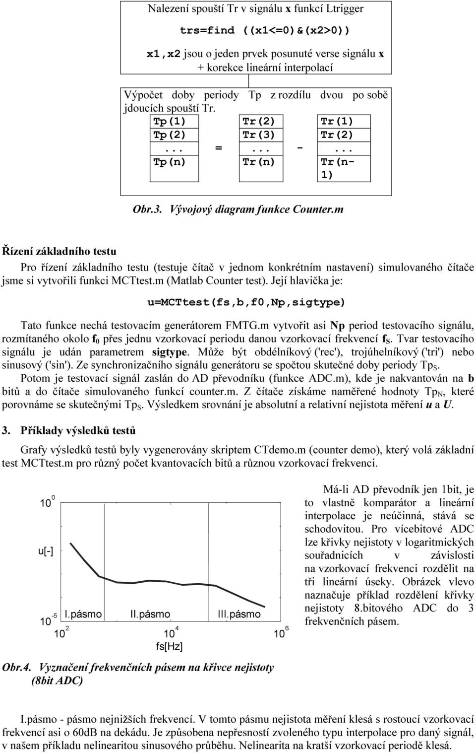 m Řízení základního testu Pro řízení základního testu (testuje čítač v jednom konkrétním nastavení) simulovaného čítače jsme si vytvořili funkci MCTtest.m (Matlab Counter test).