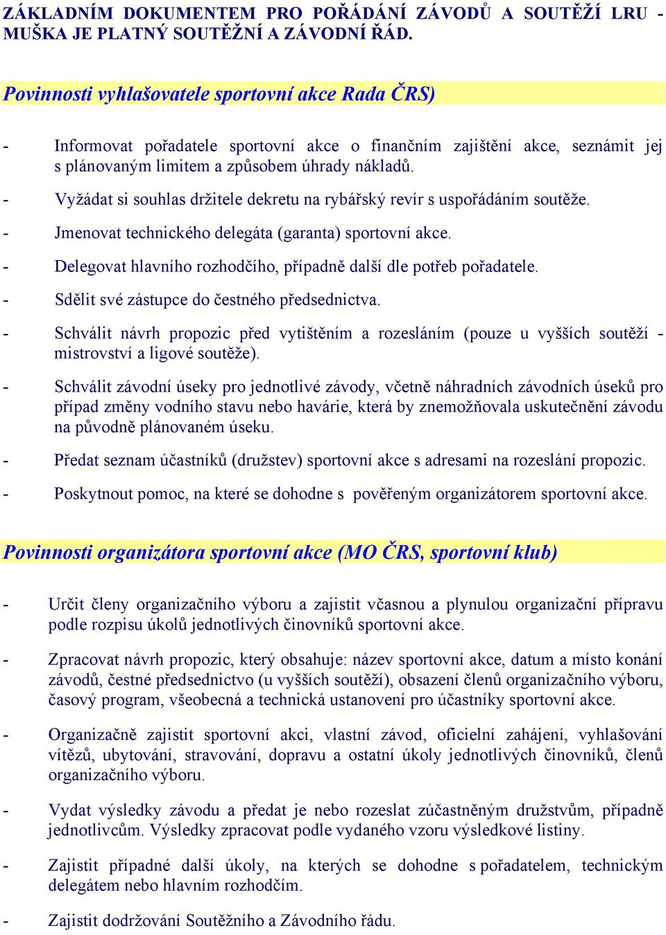 - Vyžádat si souhlas držitele dekretu na rybářský revír s uspořádáním soutěže. - Jmenovat technického delegáta (garanta) sportovní akce.