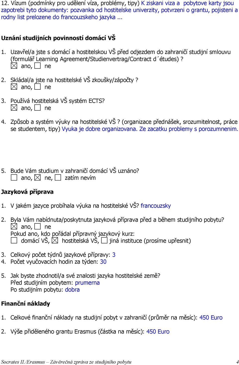 Uzavřel/a jste s domácí a hostitelskou VŠ před odjezdem do zahraničí studijní smlouvu (formulář Learning Agreement/Studienvertrag/Contract d études)? 2.