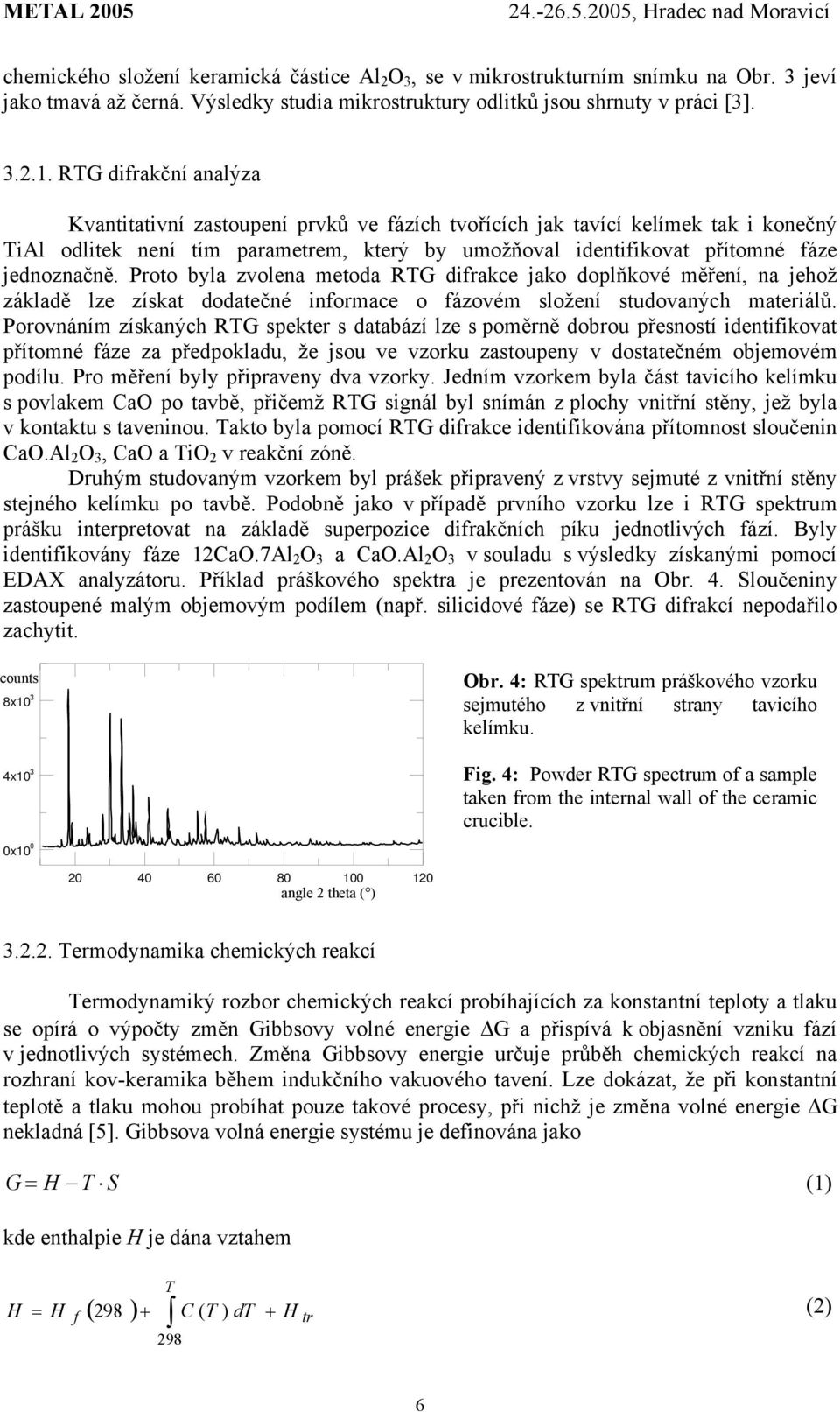 Proto byla zvolena metoda RTG difrakce jako doplňkové měření, na jehož základě lze získat dodatečné informace o fázovém složení studovaných materiálů.