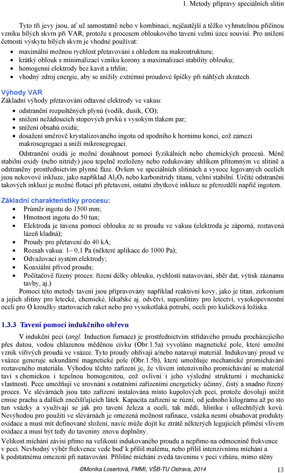 Pro snížení četnosti výskytu bílých skvrn je vhodné používat: maximální možnou rychlost přetavování s ohledem na makrostrukturu; krátký oblouk s minimalizací vzniku korony a maximalizací stability