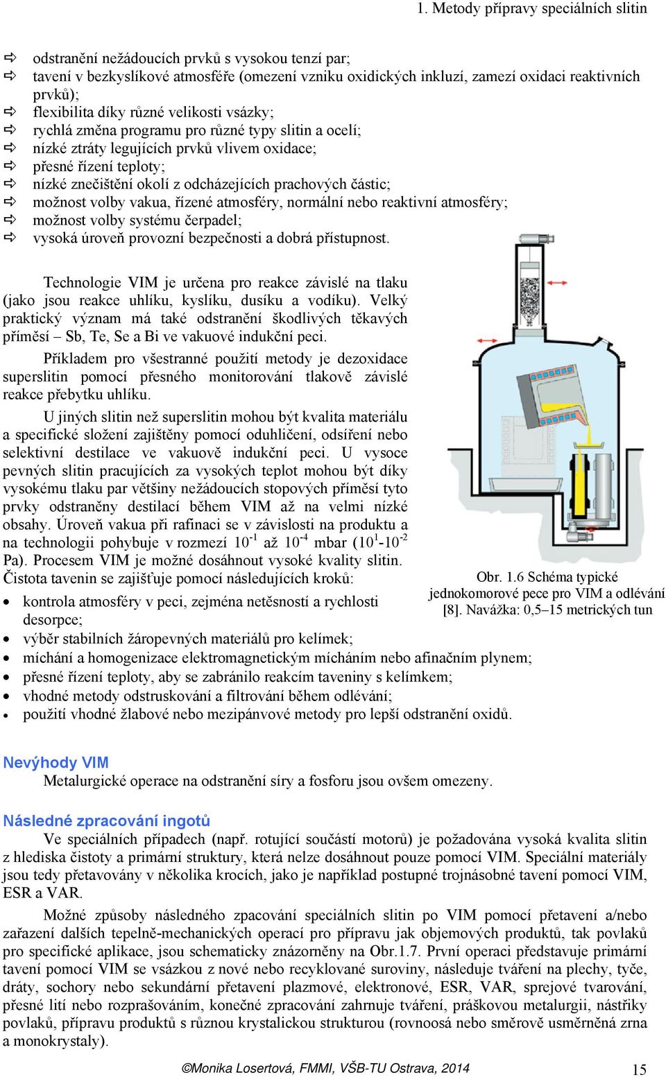 odcházejících prachových částic; možnost volby vakua, řízené atmosféry, normální nebo reaktivní atmosféry; možnost volby systému čerpadel; vysoká úroveň provozní bezpečnosti a dobrá přístupnost.