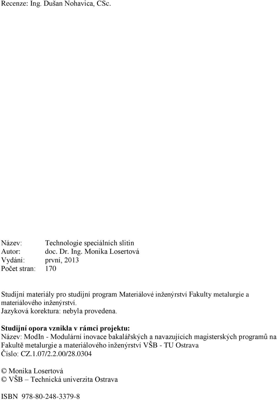 Monika Losertová Vydání: první, 2013 Počet stran: 170 Studijní materiály pro studijní program Materiálové inženýrství Fakulty metalurgie a