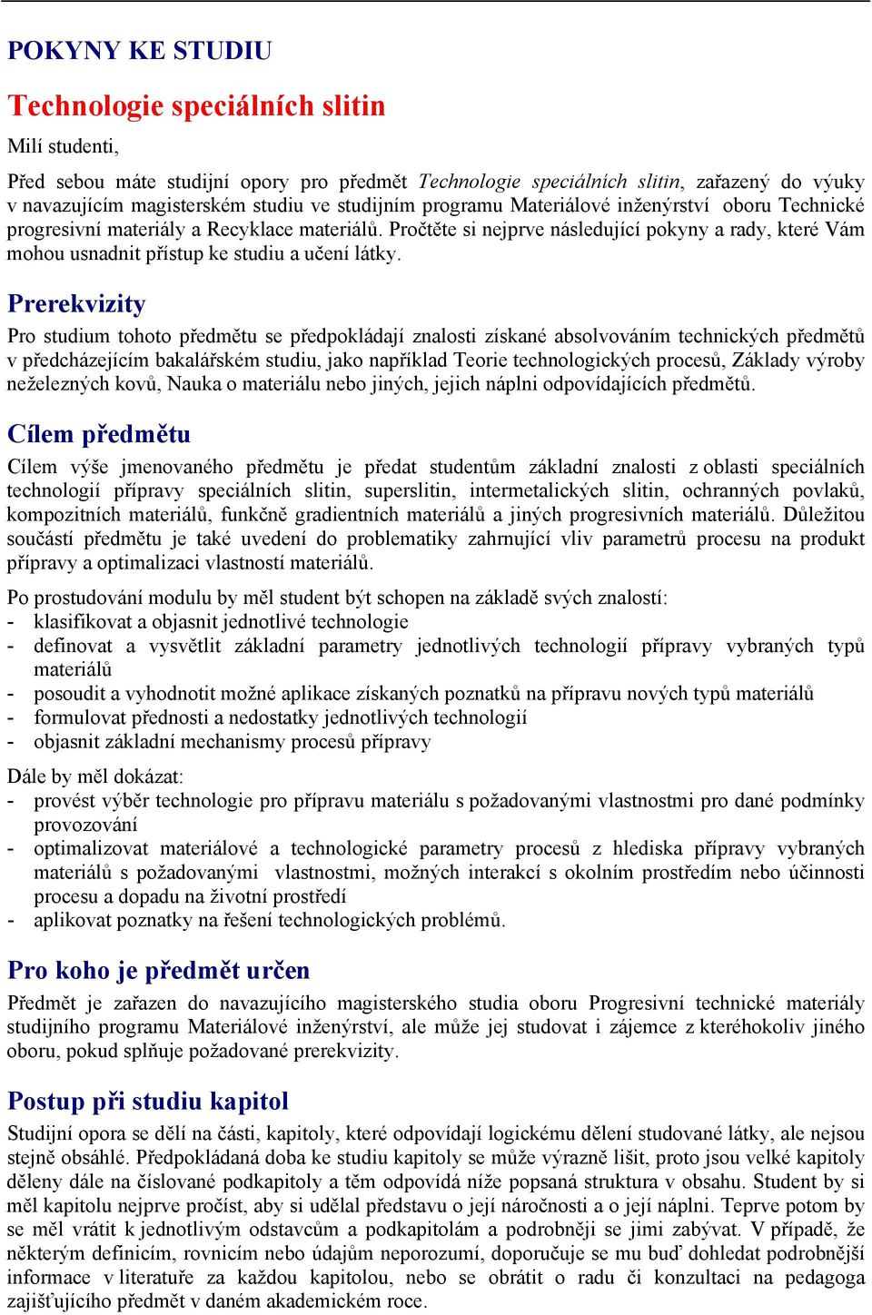 Pročtěte si nejprve následující pokyny a rady, které Vám mohou usnadnit přístup ke studiu a učení látky.