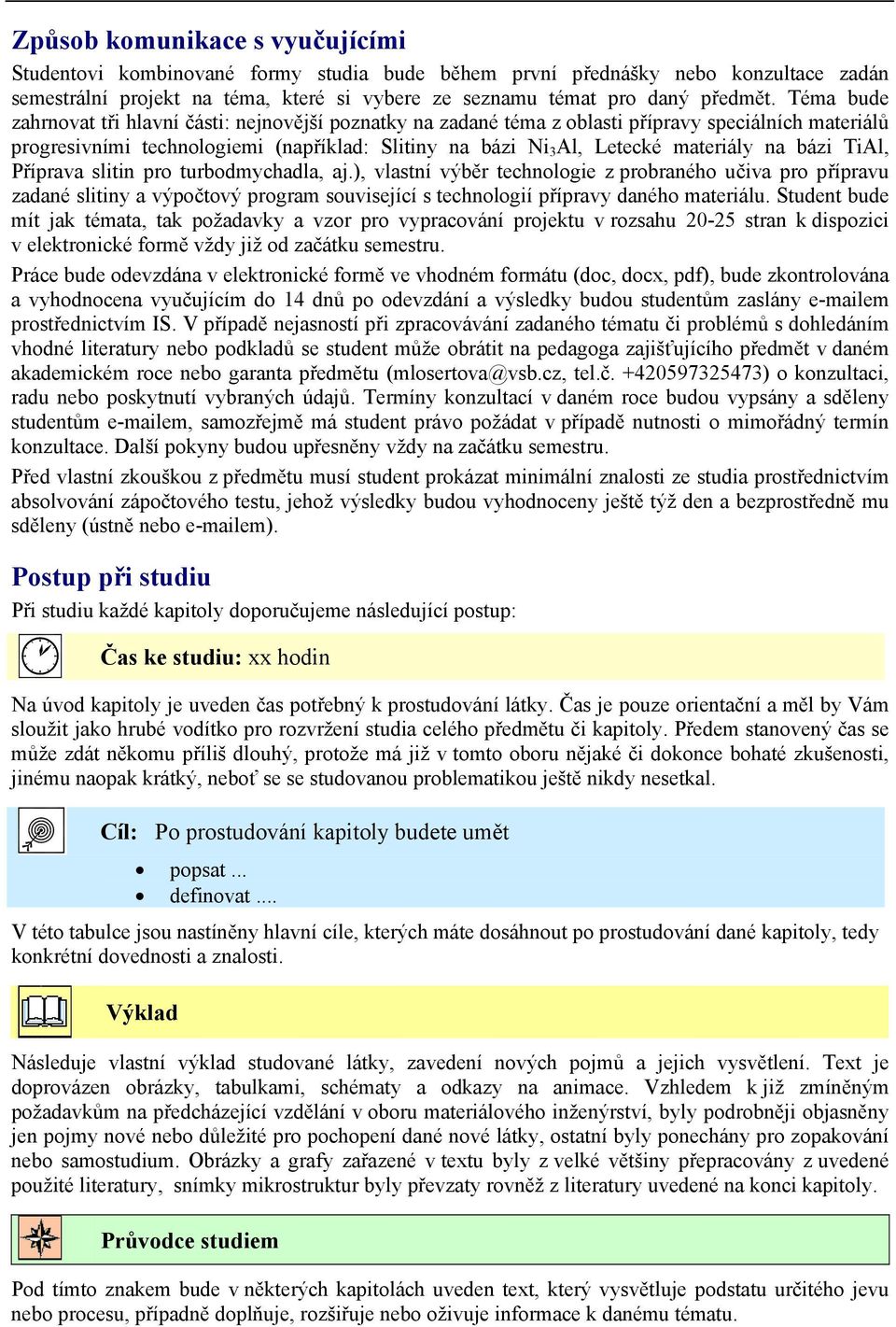 bázi TiAl, Příprava slitin pro turbodmychadla, aj.), vlastní výběr technologie z probraného učiva pro přípravu zadané slitiny a výpočtový program související s technologií přípravy daného materiálu.