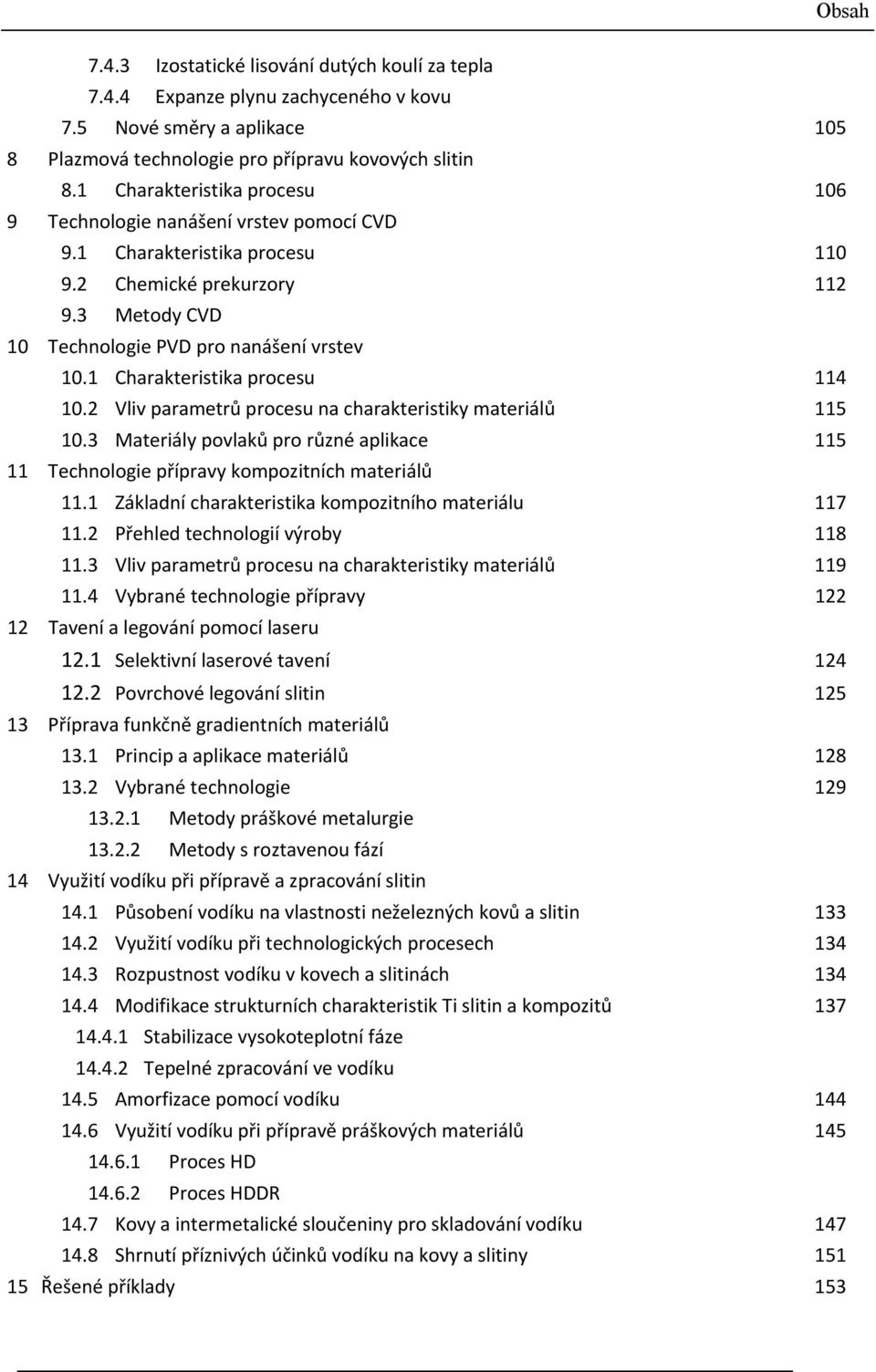 1 Charakteristika procesu 114 10.2 Vliv parametrů procesu na charakteristiky materiálů 115 10.3 Materiály povlaků pro různé aplikace 115 11 Technologie přípravy kompozitních materiálů 11.